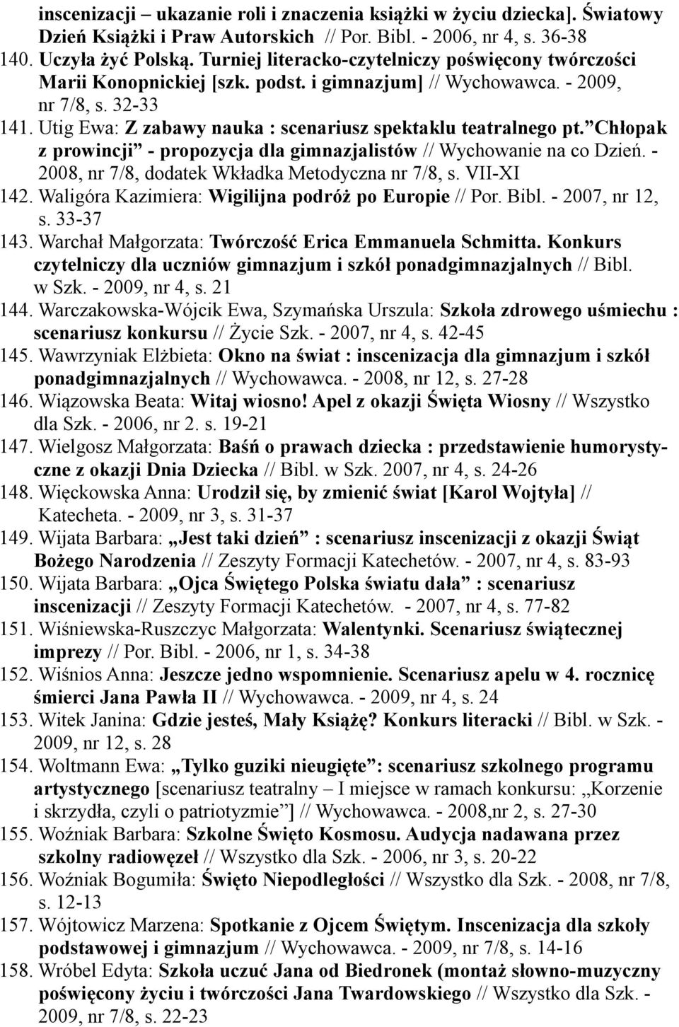 Utig Ewa: Z zabawy nauka : scenariusz spektaklu teatralnego pt. Chłopak z prowincji - propozycja dla gimnazjalistów // Wychowanie na co Dzień. - 2008, nr 7/8, dodatek Wkładka Metodyczna nr 7/8, s.