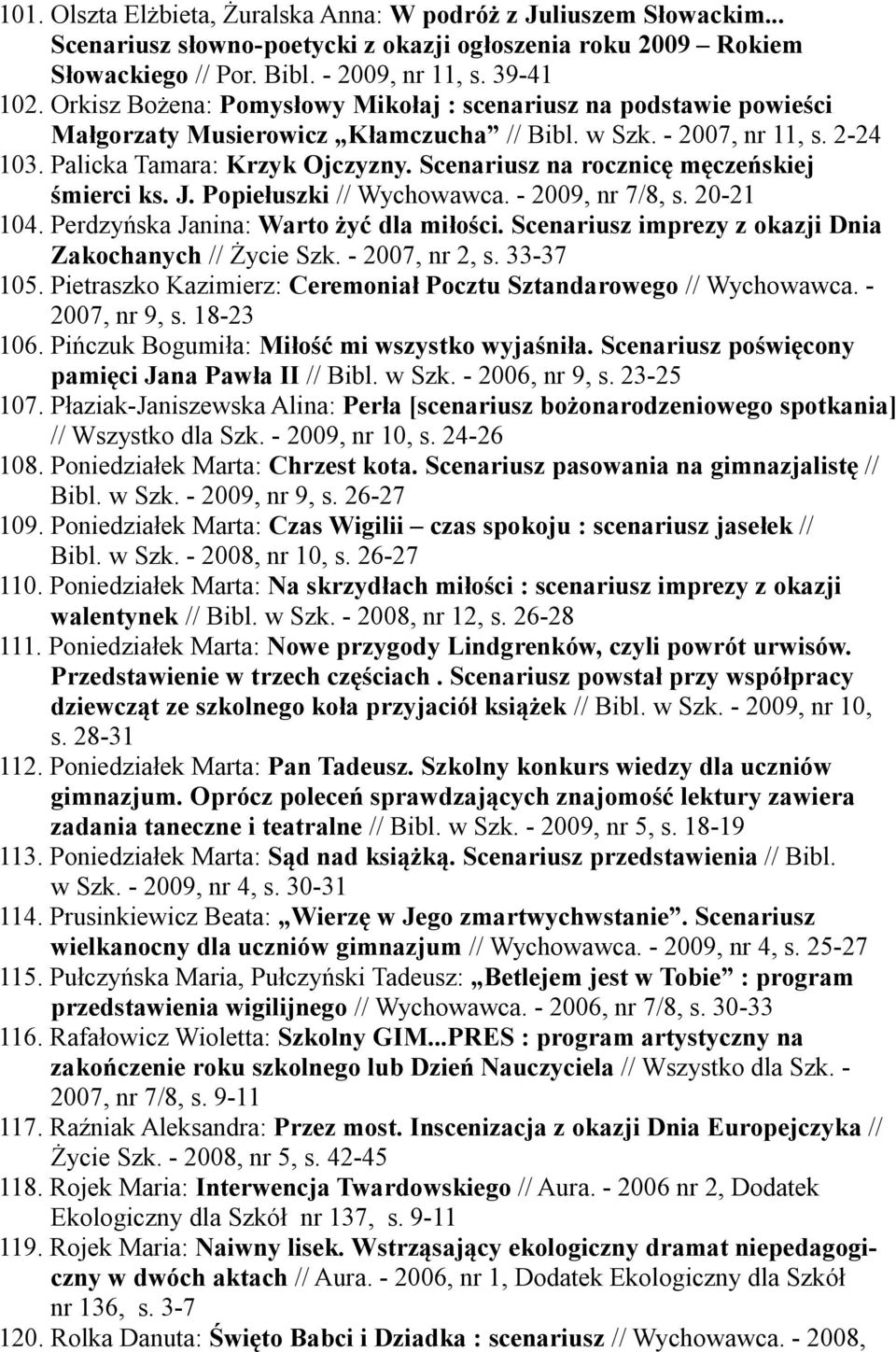 Scenariusz na rocznicę męczeńskiej śmierci ks. J. Popiełuszki // Wychowawca. - 2009, nr 7/8, s. 20-21 104. Perdzyńska Janina: Warto żyć dla miłości.