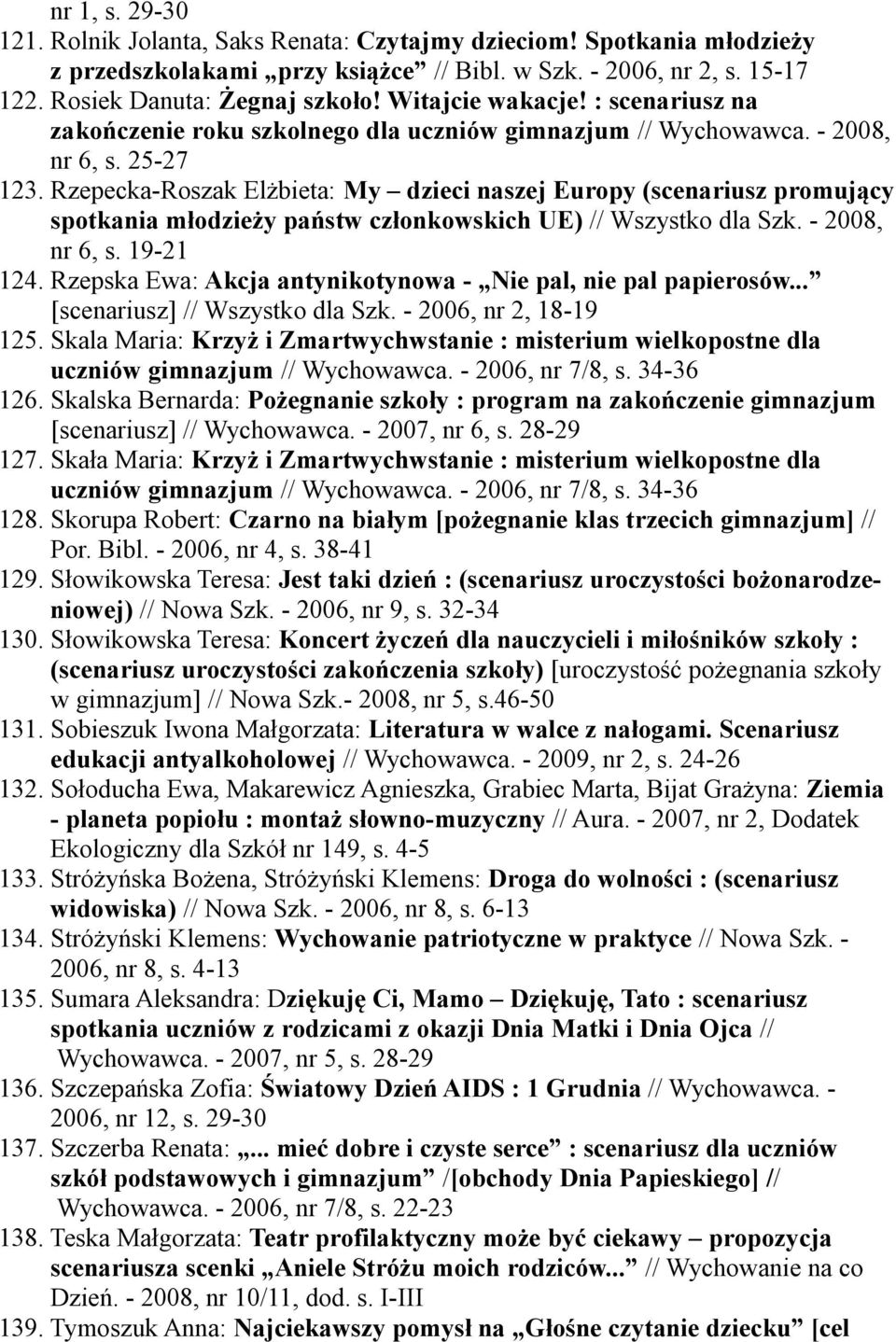 Rzepecka-Roszak Elżbieta: My dzieci naszej Europy (scenariusz promujący spotkania młodzieży państw członkowskich UE) // Wszystko dla Szk. - 2008, nr 6, s. 19-21 124.