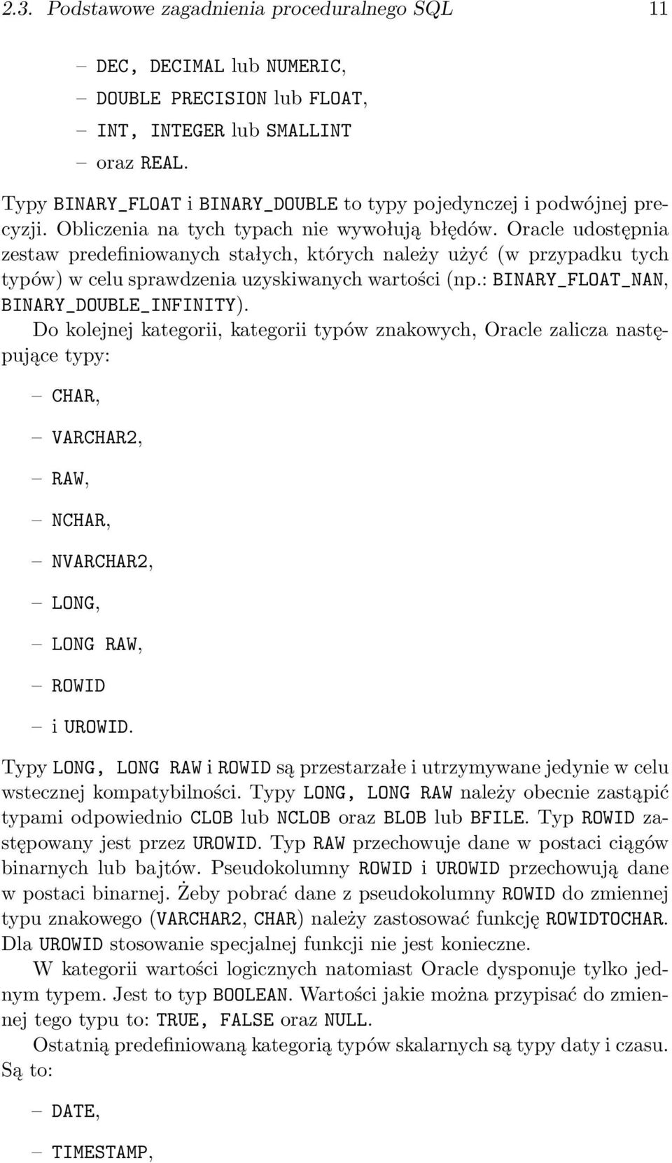 Oracle udostępnia zestaw predefiniowanych stałych, których należy użyć (w przypadku tych typów) w celu sprawdzenia uzyskiwanych wartości (np.: BINARY_FLOAT_NAN, BINARY_DOUBLE_INFINITY).