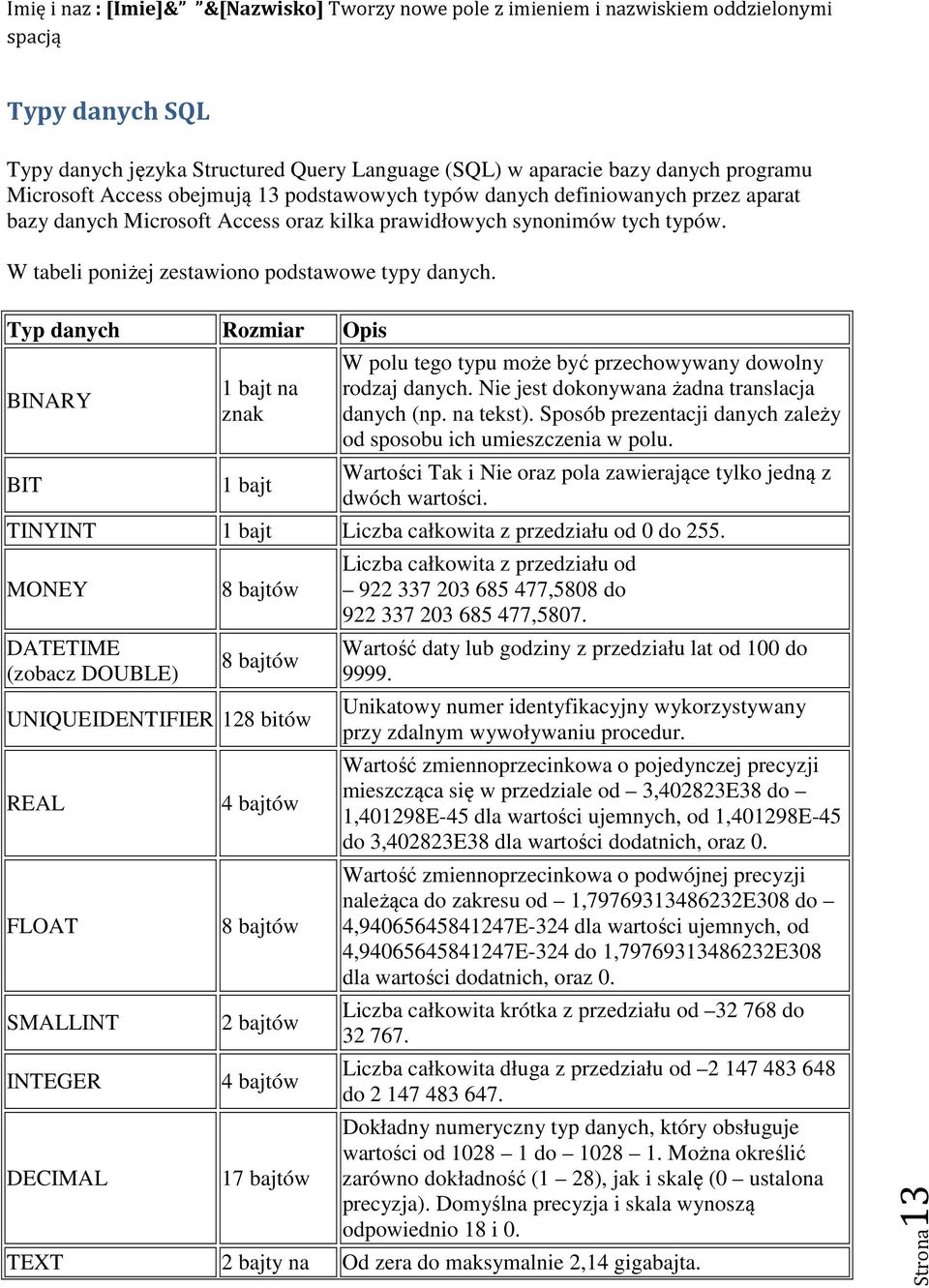 W tabeli poniżej zestawiono podstawowe typy danych. Typ danych Rozmiar Opis BINARY BIT 1 bajt na znak 1 bajt W polu tego typu może być przechowywany dowolny rodzaj danych.