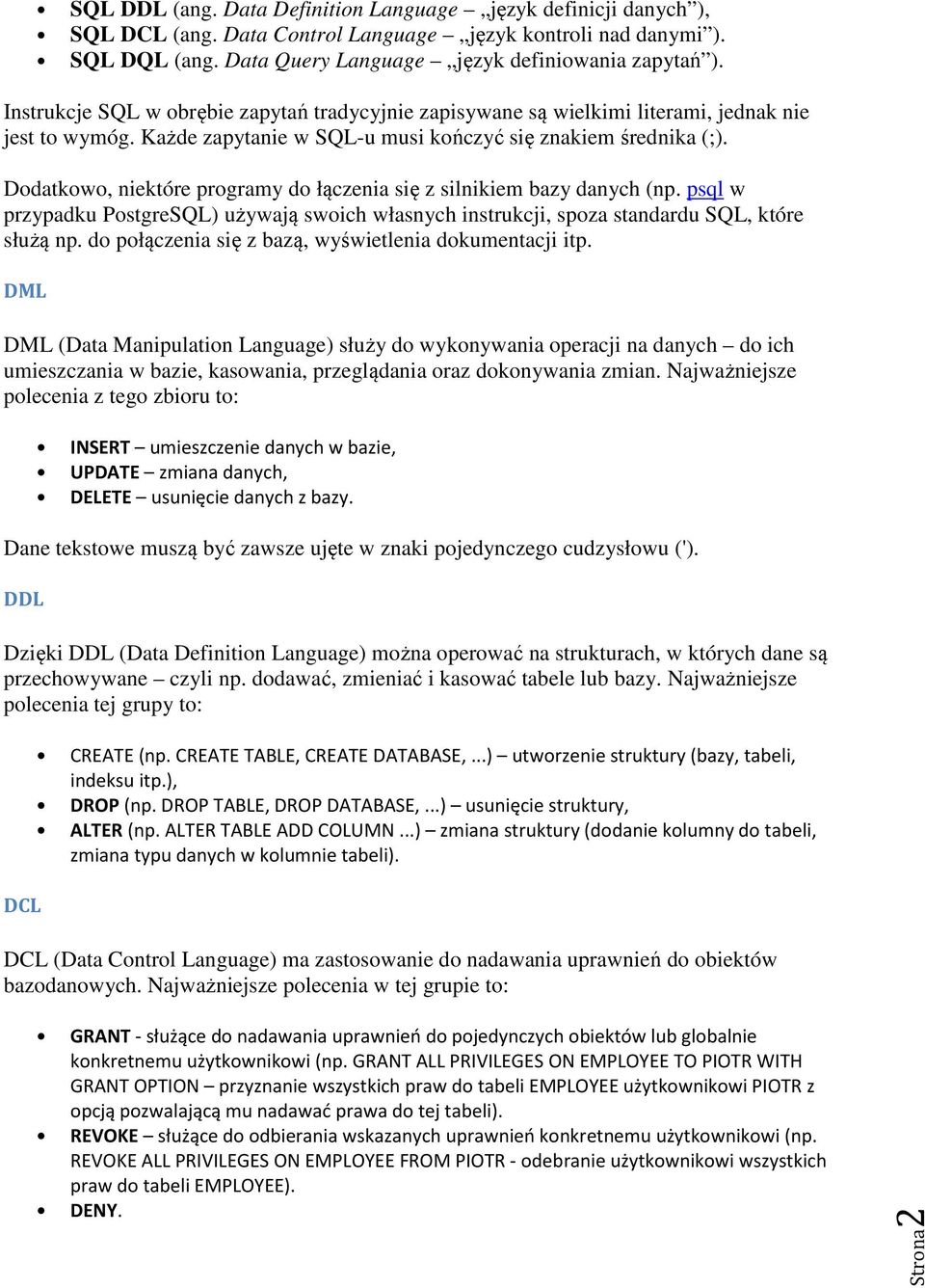 Dodatkowo, niektóre programy do łączenia się z silnikiem bazy danych (np. psql w przypadku PostgreSQL) używają swoich własnych instrukcji, spoza standardu SQL, które służą np.