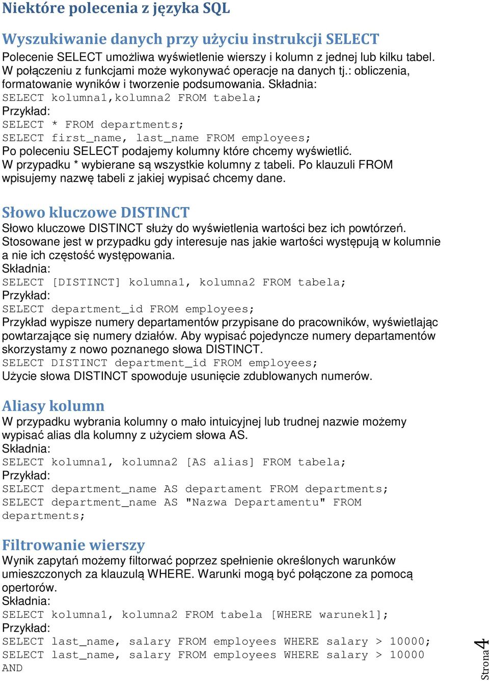 SELECT kolumna1,kolumna2 FROM tabela; SELECT * FROM departments; SELECT first_name, last_name FROM employees; Po poleceniu SELECT podajemy kolumny które chcemy wyświetlić.