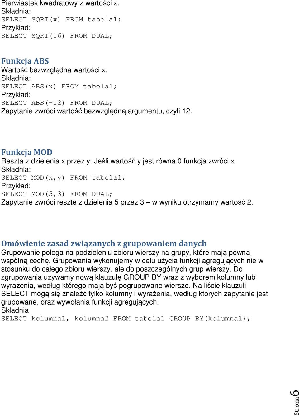 Jeśli wartość y jest równa 0 funkcja zwróci x. SELECT MOD(x,y) FROM tabela1; SELECT MOD(5,3) FROM DUAL; Zapytanie zwróci reszte z dzielenia 5 przez 3 w wyniku otrzymamy wartość 2.