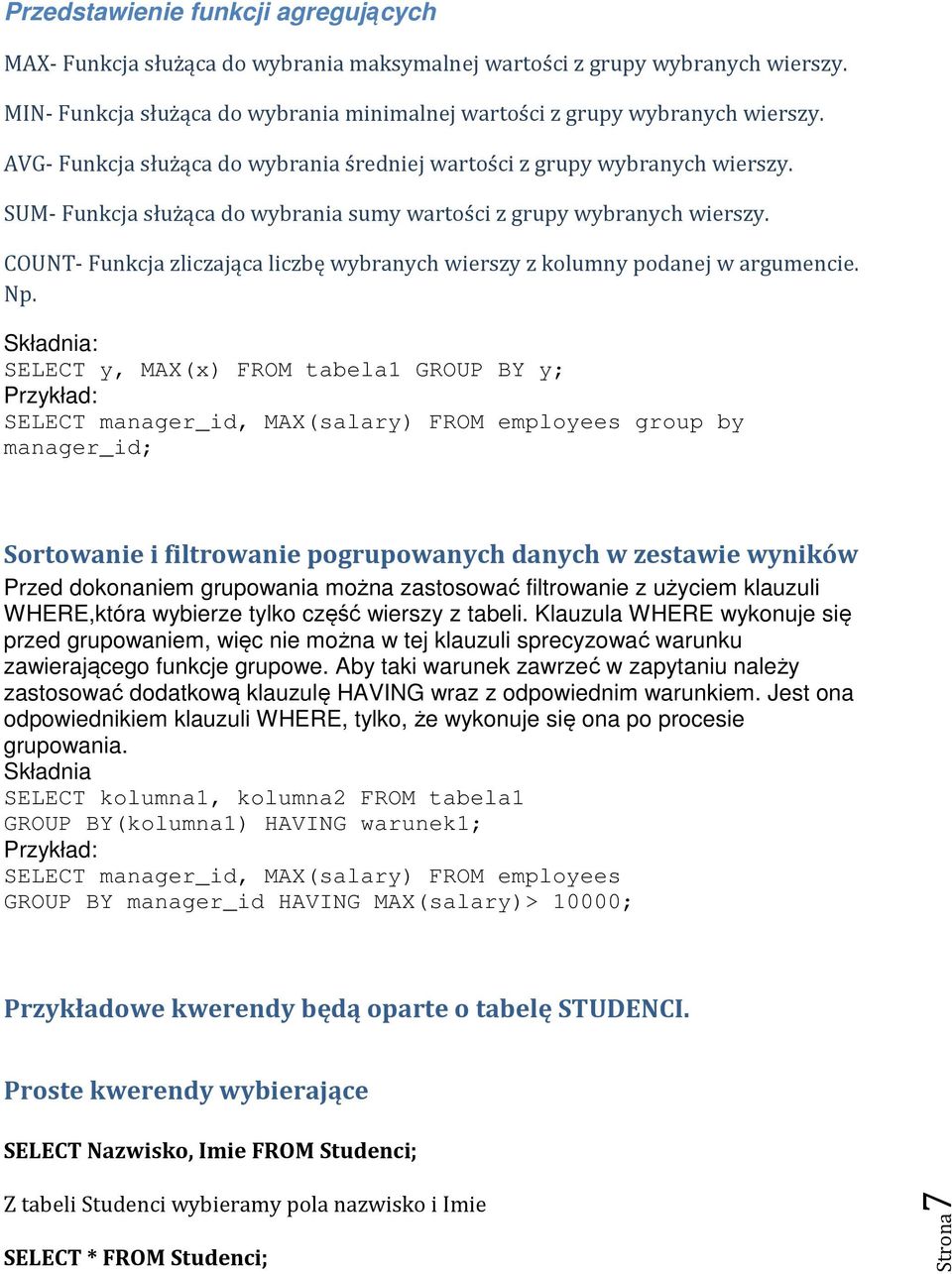 COUNT- Funkcja zliczająca liczbę wybranych wierszy z kolumny podanej w argumencie. Np.