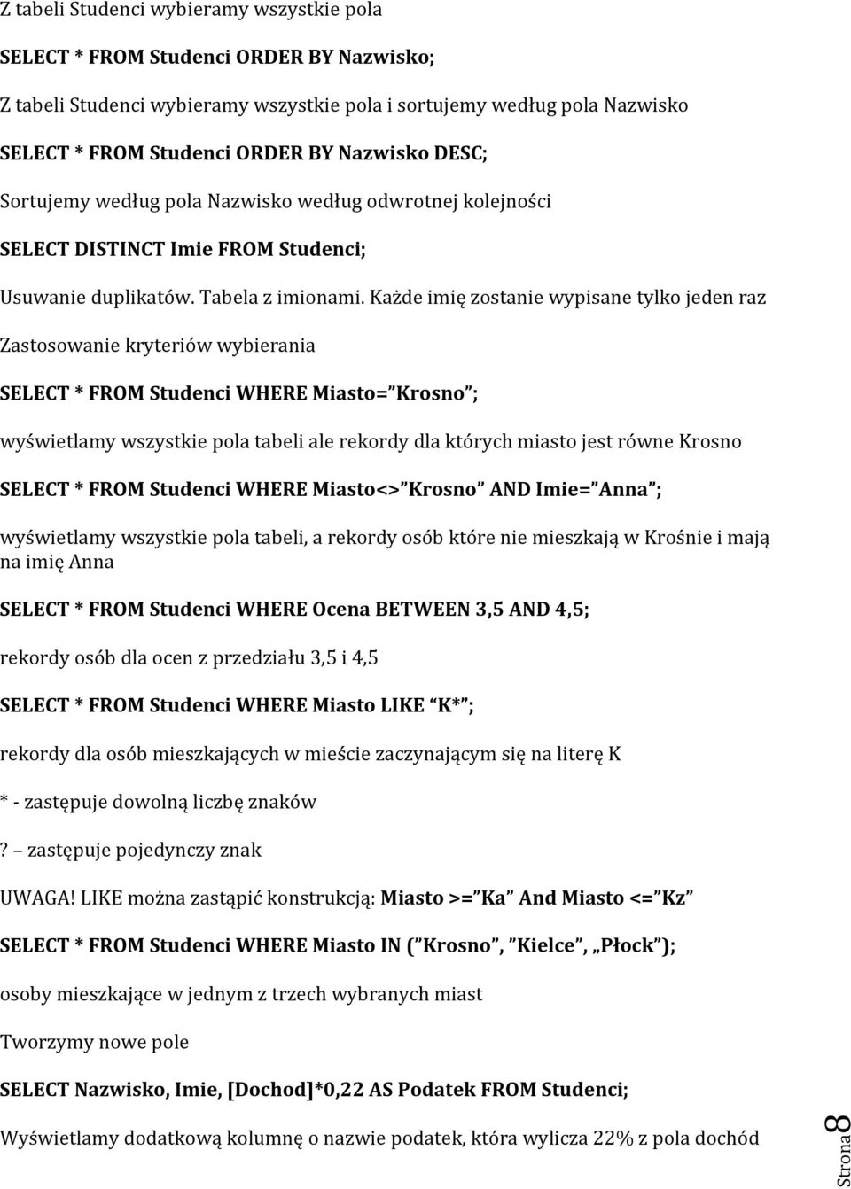 Każde imię zostanie wypisane tylko jeden raz Zastosowanie kryteriów wybierania SELECT * FROM Studenci WHERE Miasto= Krosno ; wyświetlamy wszystkie pola tabeli ale rekordy dla których miasto jest