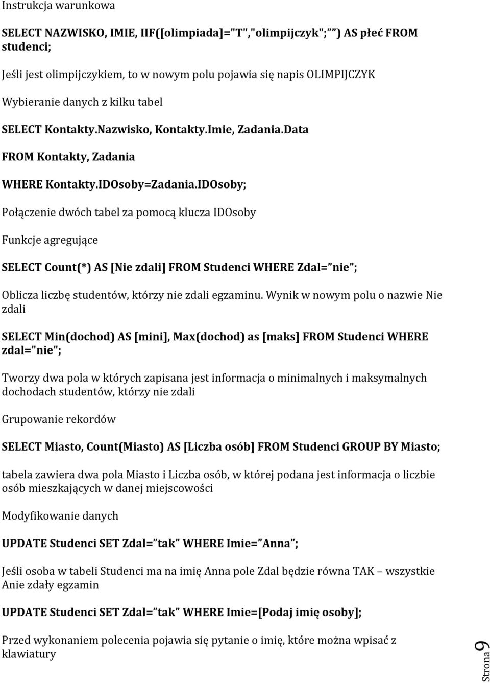 IDOsoby; Połączenie dwóch tabel za pomocą klucza IDOsoby Funkcje agregujące SELECT Count(*) AS [Nie zdali] FROM Studenci WHERE Zdal= nie ; Oblicza liczbę studentów, którzy nie zdali egzaminu.