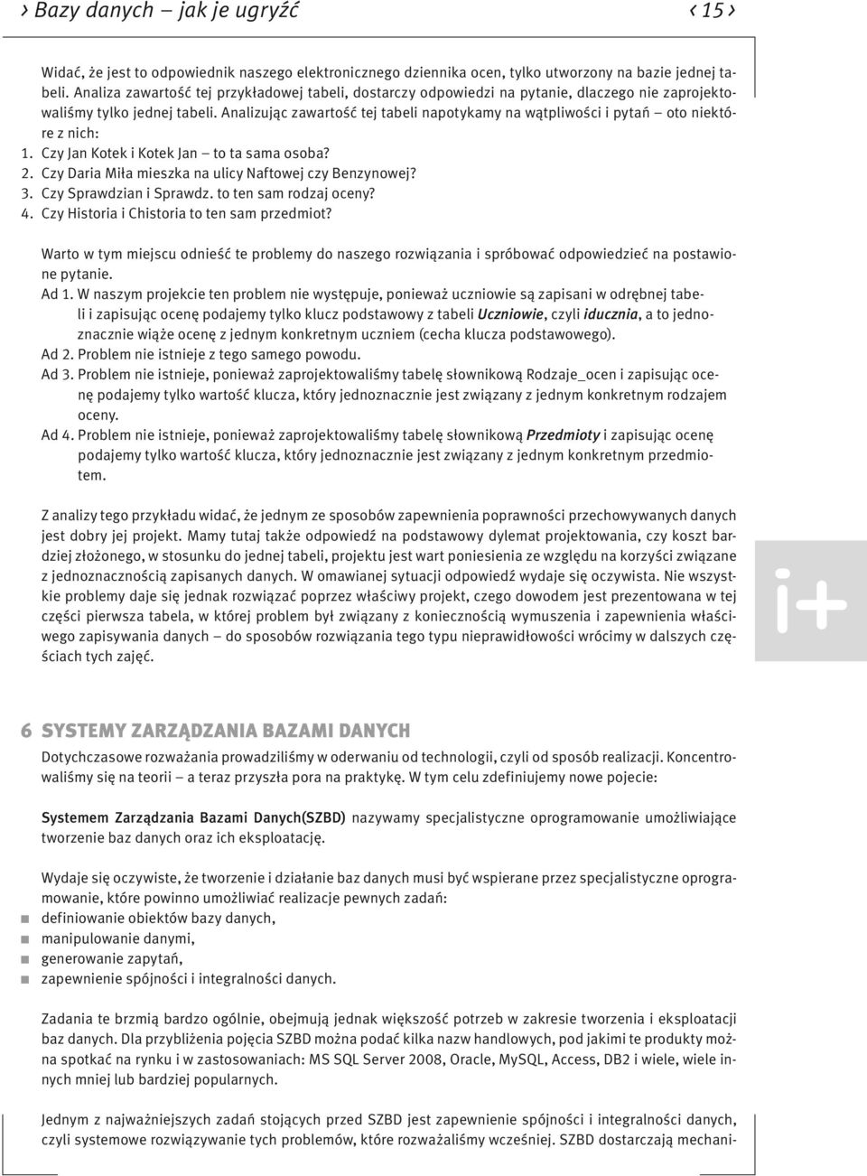 Analizując zawartość tej tabeli napotykamy na wątpliwości i pytań oto niektóre z nich: 1. Czy Jan Kotek i Kotek Jan to ta sama osoba? 2. Czy Daria Miła mieszka na ulicy Naftowej czy Benzynowej? 3.