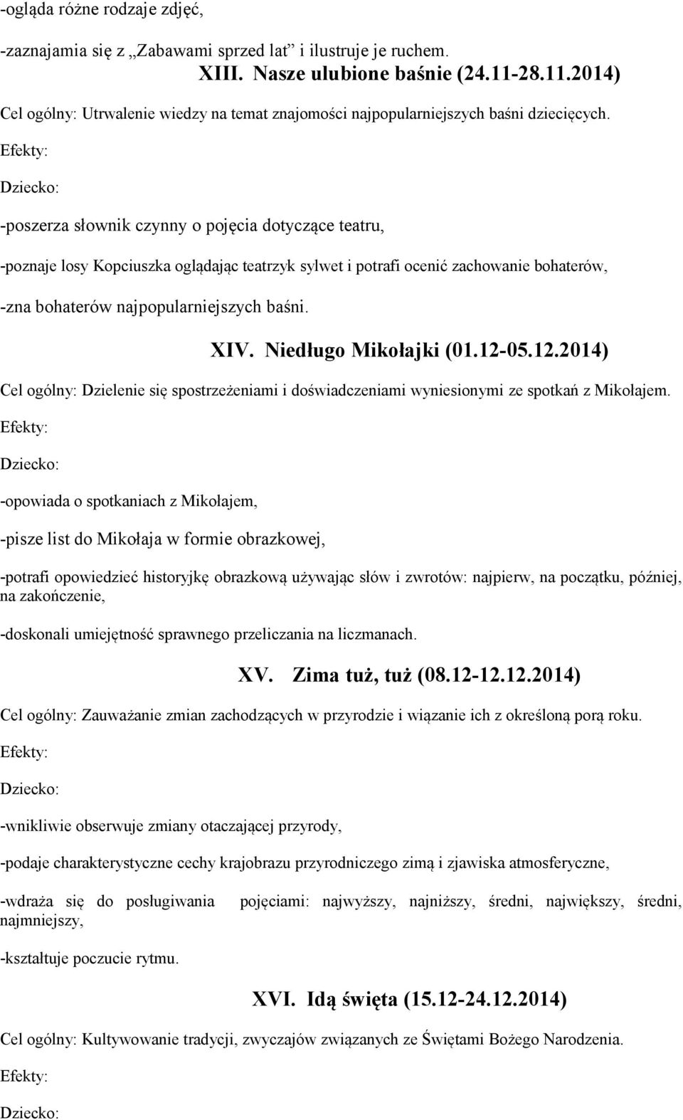 -poszerza słownik czynny o pojęcia dotyczące teatru, -poznaje losy Kopciuszka oglądając teatrzyk sylwet i potrafi ocenić zachowanie bohaterów, -zna bohaterów najpopularniejszych baśni. XIV.