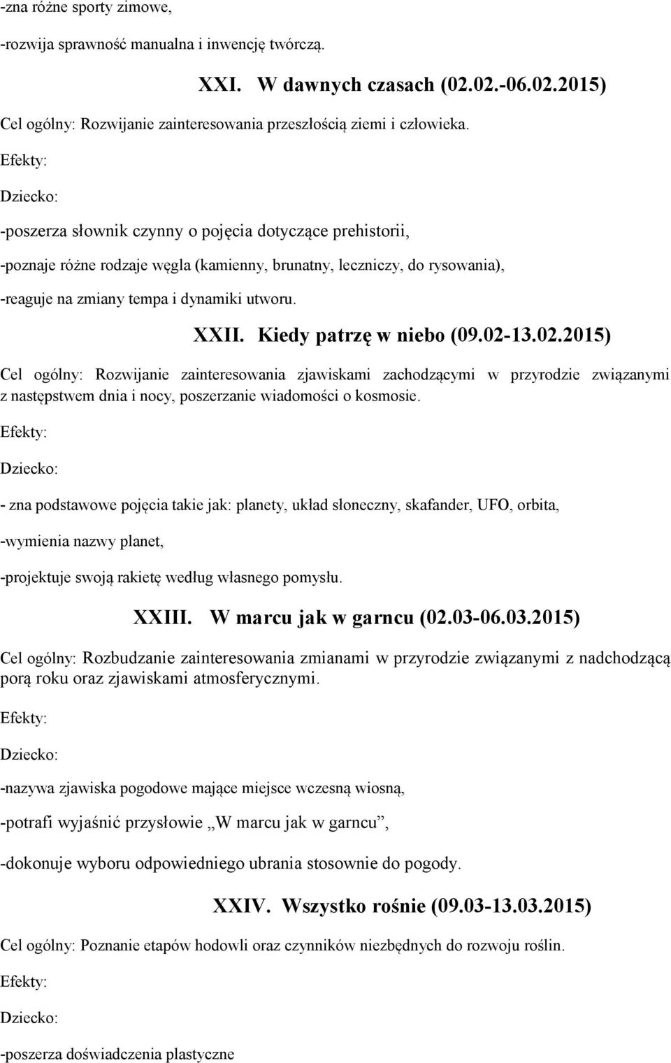 Kiedy patrzę w niebo (09.02-13.02.2015) Cel ogólny: Rozwijanie zainteresowania zjawiskami zachodzącymi w przyrodzie związanymi z następstwem dnia i nocy, poszerzanie wiadomości o kosmosie.