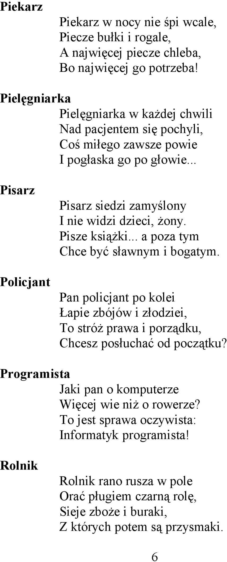 .. Pisarz Policjant Pisarz siedzi zamyślony I nie widzi dzieci, żony. Pisze książki... a poza tym Chce być sławnym i bogatym.