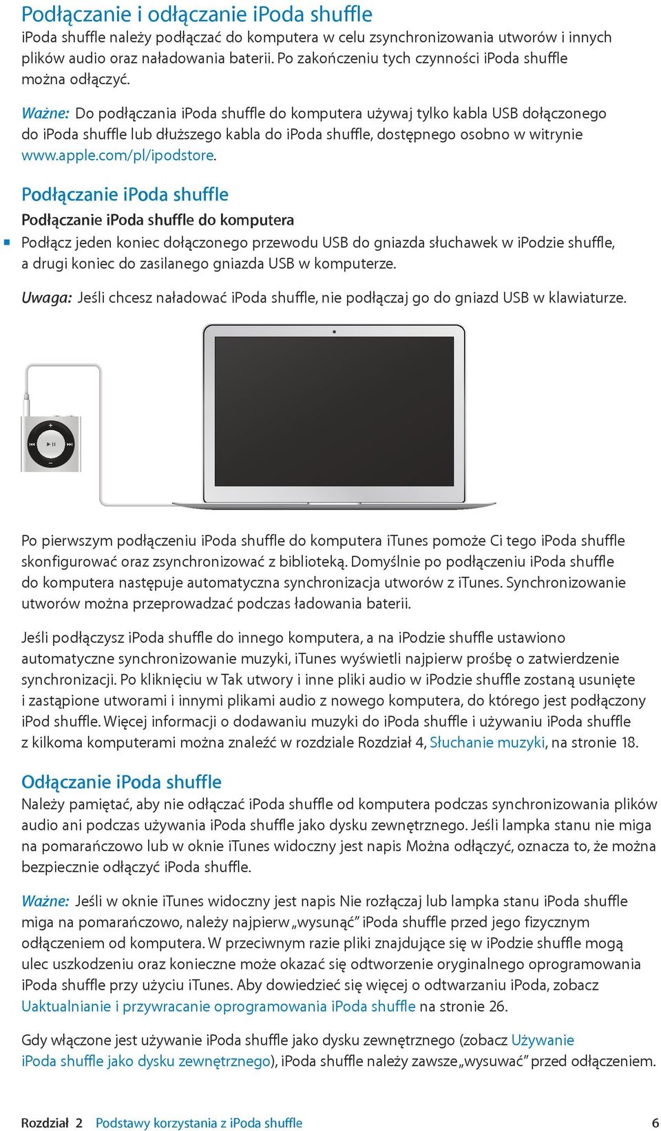 Ważne: Do podłączania ipoda shuffle do komputera używaj tylko kabla USB dołączonego do ipoda shuffle lub dłuższego kabla do ipoda shuffle, dostępnego osobno w witrynie www.apple.com/pl/ipodstore.