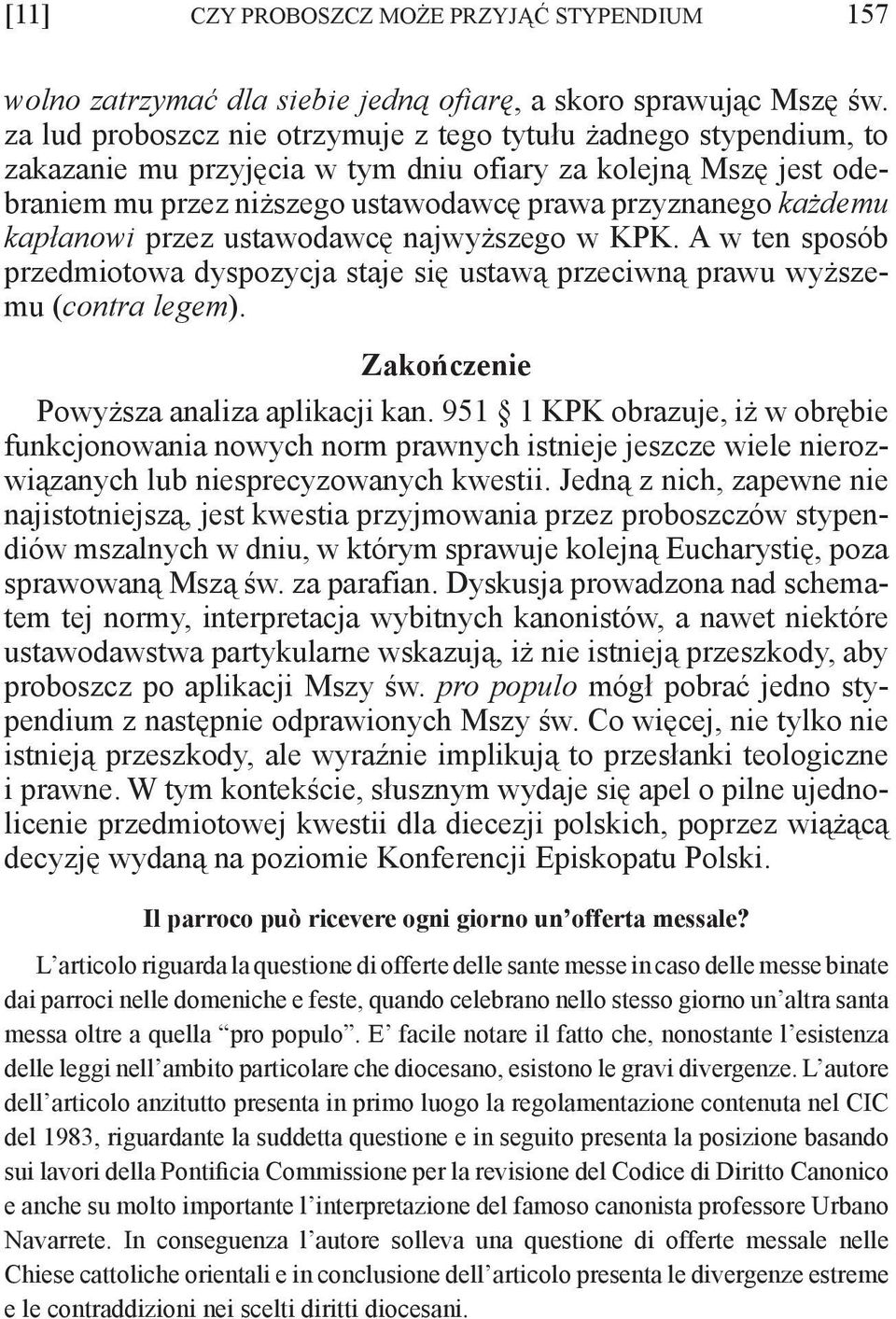 kapłanowi przez ustawodawcę najwyższego w KPK. A w ten sposób przedmiotowa dyspozycja staje się ustawą przeciwną prawu wyższemu (contra legem). Zakończenie Powyższa analiza aplikacji kan.