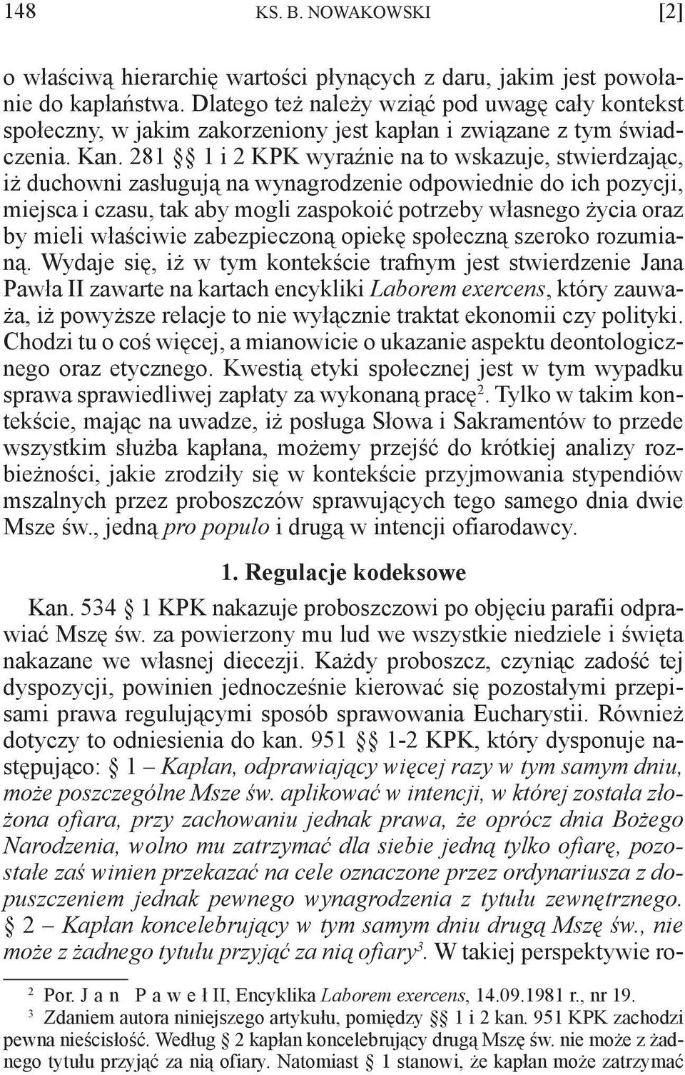 281 1 i 2 KPK wyraźnie na to wskazuje, stwierdzając, iż duchowni zasługują na wynagrodzenie odpowiednie do ich pozycji, miejsca i czasu, tak aby mogli zaspokoić potrzeby własnego życia oraz by mieli