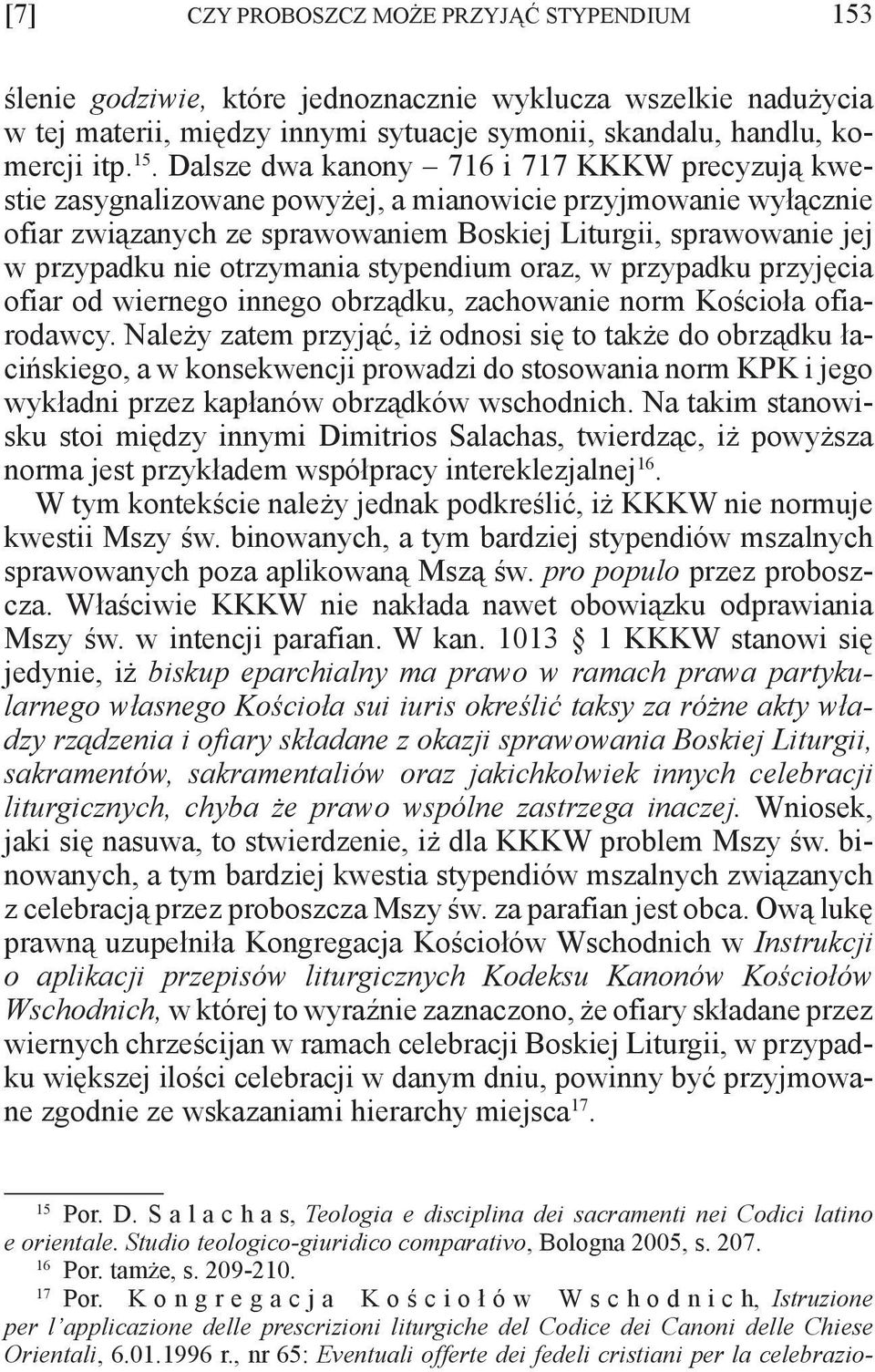 Dalsze dwa kanony 716 i 717 KKKW precyzują kwestie zasygnalizowane powyżej, a mianowicie przyjmowanie wyłącznie ofiar związanych ze sprawowaniem Boskiej Liturgii, sprawowanie jej w przypadku nie