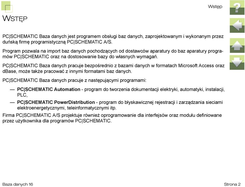 PC SCHEMATIC Baza danych pracuje bezpośrednio z bazami danych w formatach Microsoft Access oraz dbase, może także pracować z innymi formatami baz danych.