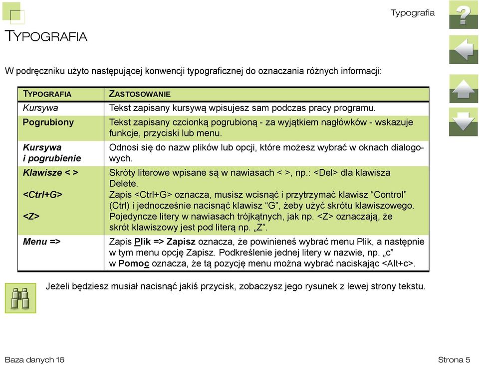 Odnosi się do nazw plików lub opcji, które możesz wybrać w oknach dialogowych. Skróty literowe wpisane są w nawiasach < >, np.: <Del> dla klawisza Delete.