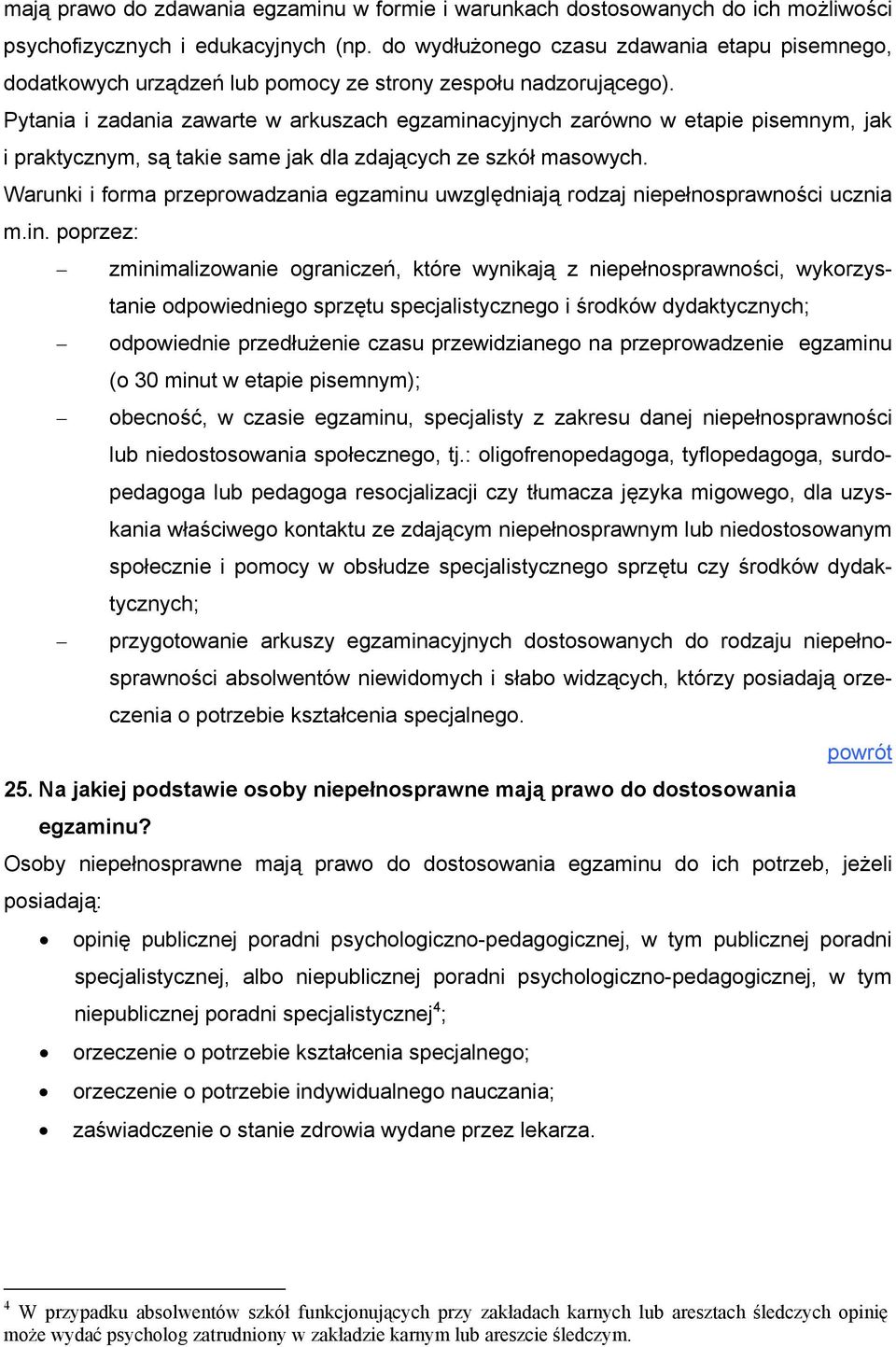 Pytania i zadania zawarte w arkuszach egzaminacyjnych zarówno w etapie pisemnym, jak i praktycznym, są takie same jak dla zdających ze szkół masowych.