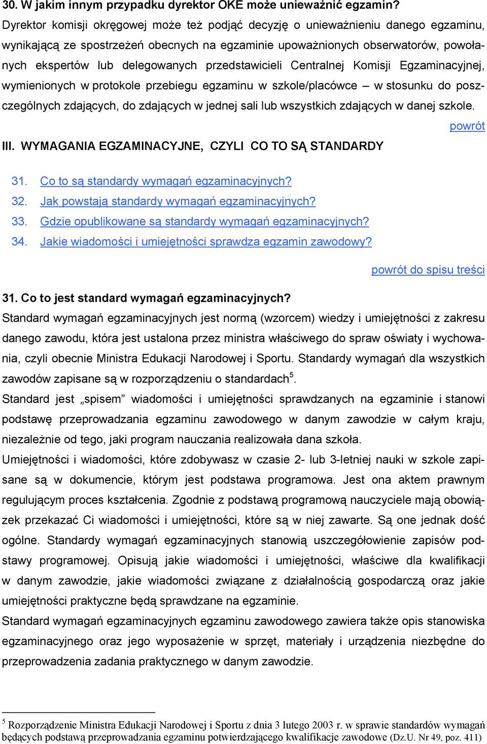 przedstawicieli Centralnej Komisji Egzaminacyjnej, wymienionych w protokole przebiegu egzaminu w szkole/placówce w stosunku do poszczególnych zdających, do zdających w jednej sali lub wszystkich