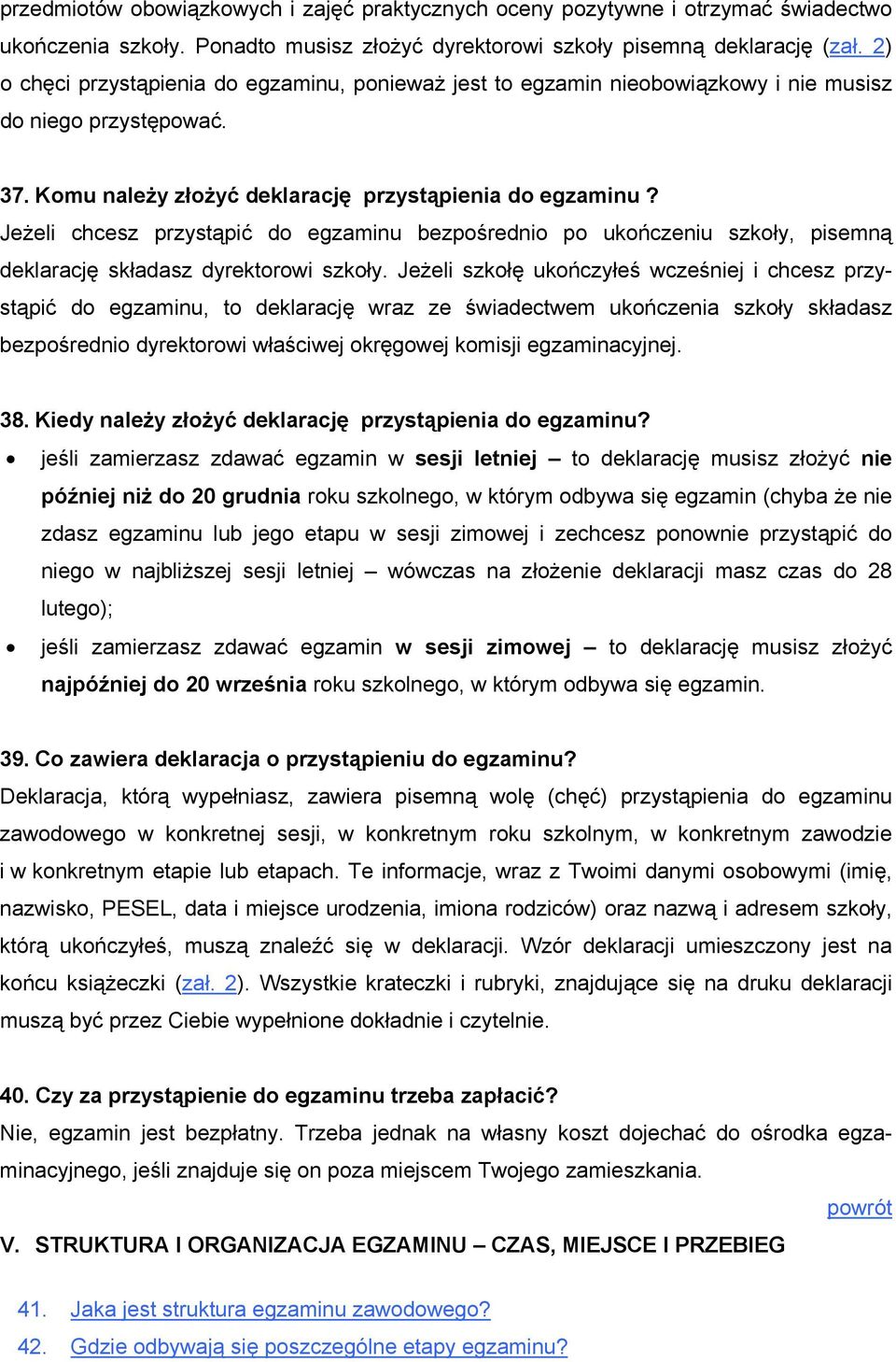 Jeżeli chcesz przystąpić do egzaminu bezpośrednio po ukończeniu szkoły, pisemną deklarację składasz dyrektorowi szkoły.