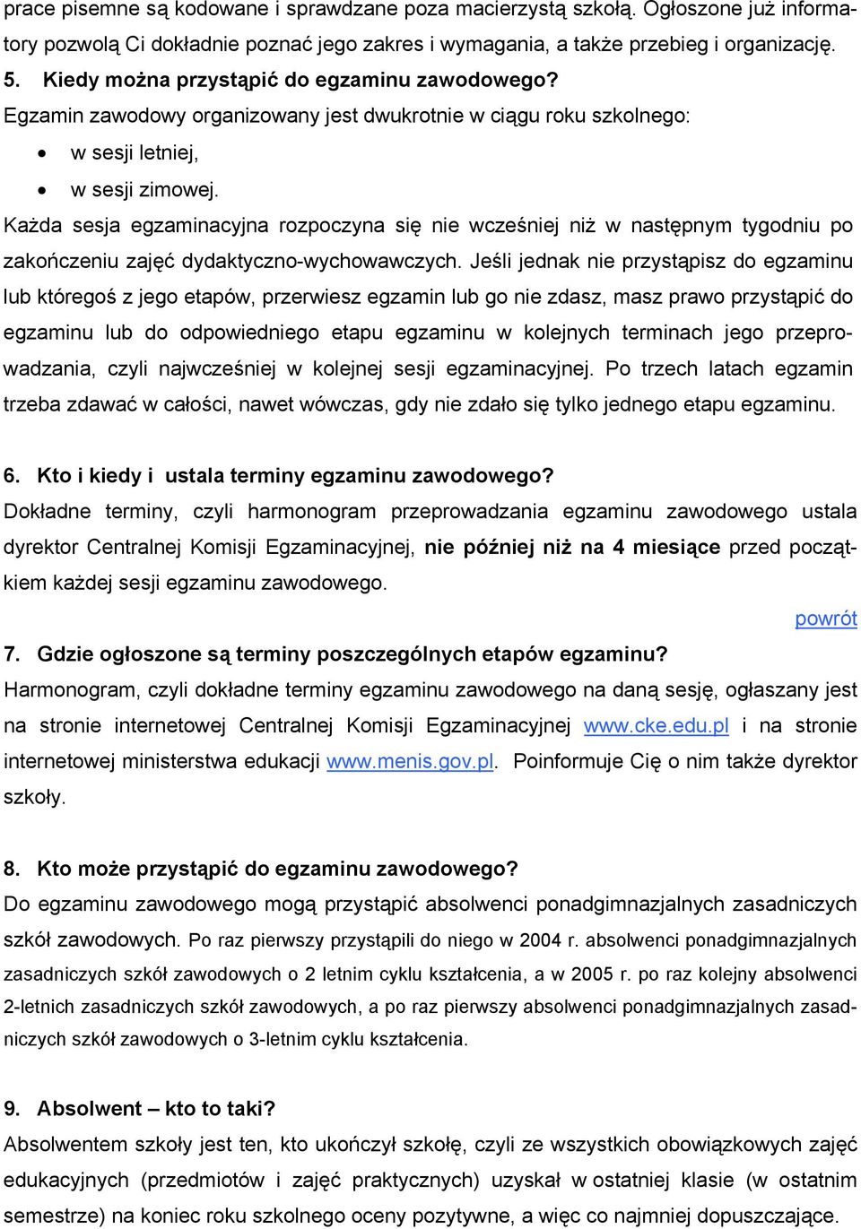 Każda sesja egzaminacyjna rozpoczyna się nie wcześniej niż w następnym tygodniu po zakończeniu zajęć dydaktyczno-wychowawczych.