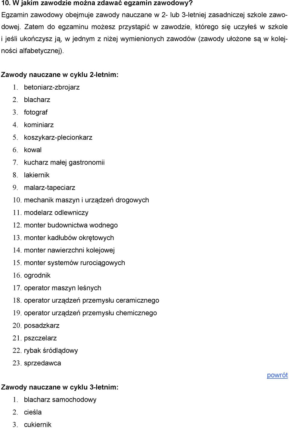 Zawody nauczane w cyklu 2-letnim: 1. betoniarz-zbrojarz 2. blacharz 3. fotograf 4. kominiarz 5. koszykarz-plecionkarz 6. kowal 7. kucharz małej gastronomii 8. lakiernik 9. malarz-tapeciarz 10.