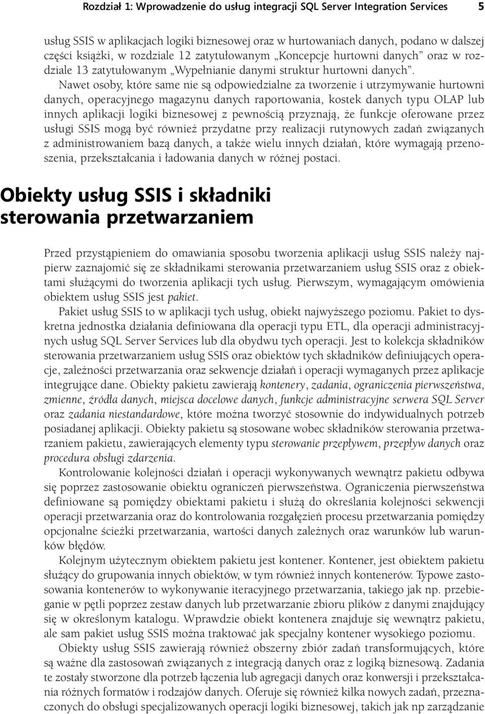 Nawet osoby, które same nie są odpowiedzialne za tworzenie i utrzymywanie hurtowni danych, operacyjnego magazynu danych raportowania, kostek danych typu OLAP lub innych aplikacji logiki biznesowej z