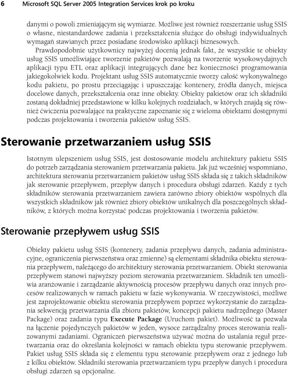 Prawdopodobnie użytkownicy najwyżej docenią jednak fakt, że wszystkie te obiekty usług SSIS umożliwiające tworzenie pakietów pozwalają na tworzenie wysokowydajnych aplikacji typu ETL oraz aplikacji