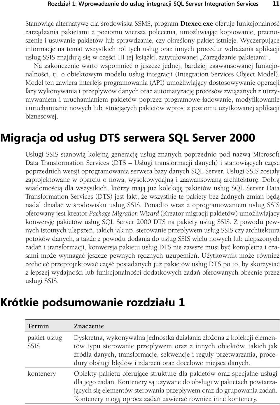 Wyczerpujące informacje na temat wszystkich ról tych usług oraz innych procedur wdrażania aplikacji usług SSIS znajdują się w części III tej książki, zatytułowanej Zarządzanie pakietami.