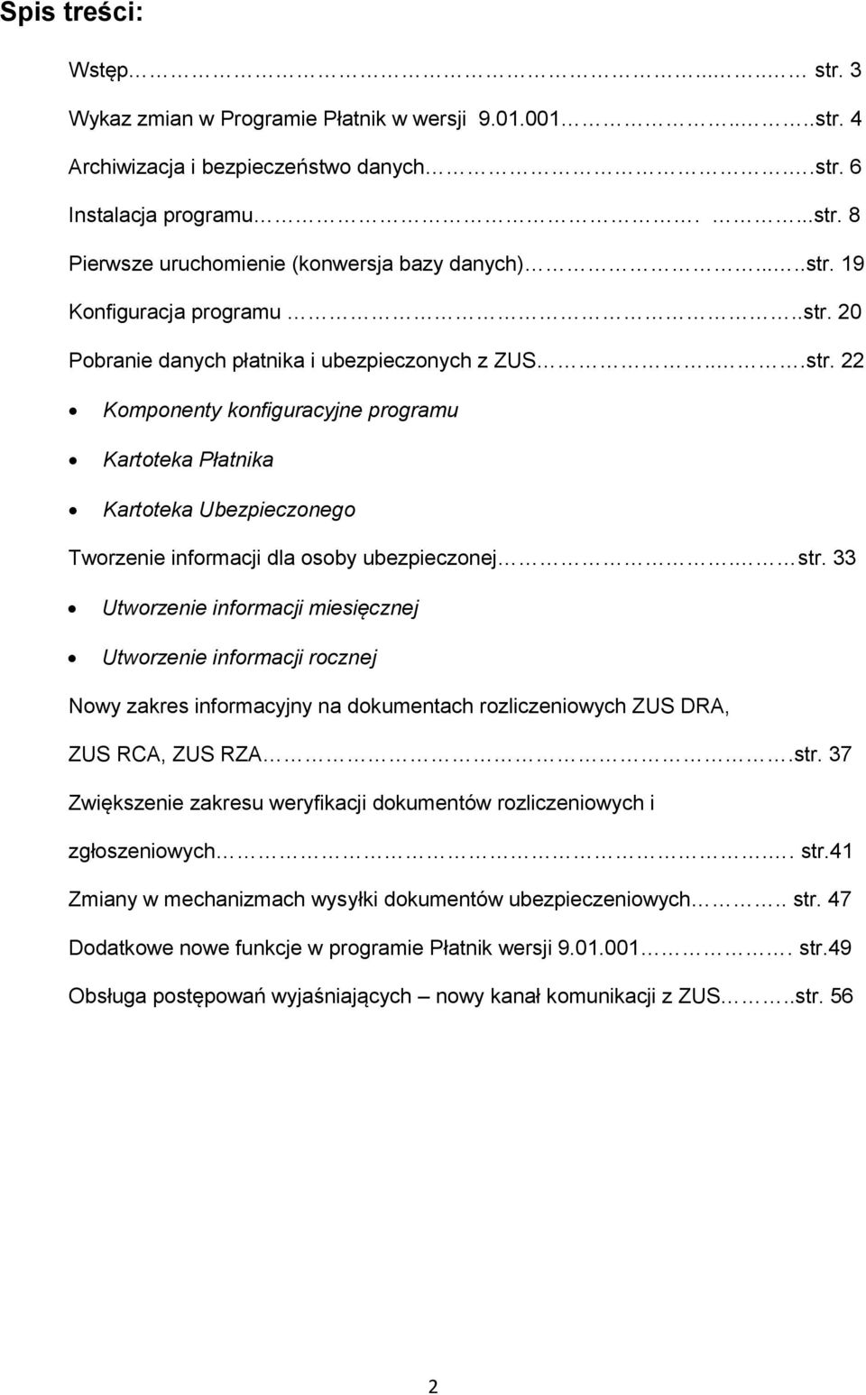 str. 33 Utworzenie informacji miesięcznej Utworzenie informacji rocznej Nowy zakres informacyjny na dokumentach rozliczeniowych ZUS DRA, ZUS RCA, ZUS RZA.str. 37 Zwiększenie zakresu weryfikacji dokumentów rozliczeniowych i zgłoszeniowych.