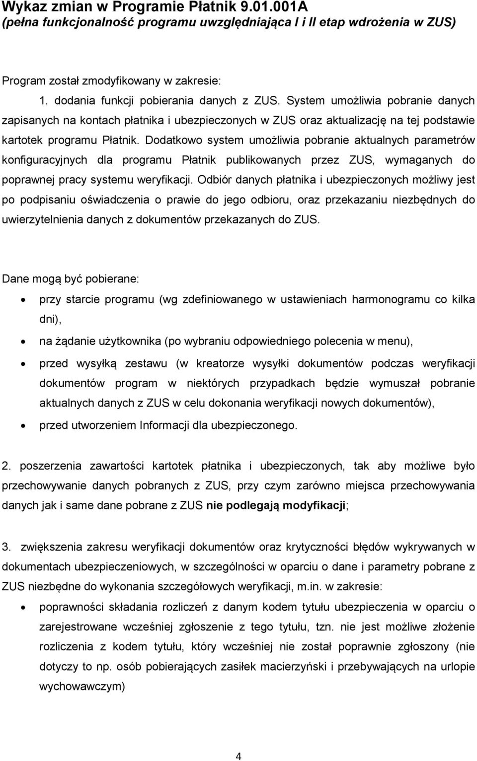 Dodatkowo system umożliwia pobranie aktualnych parametrów konfiguracyjnych dla programu Płatnik publikowanych przez ZUS, wymaganych do poprawnej pracy systemu weryfikacji.