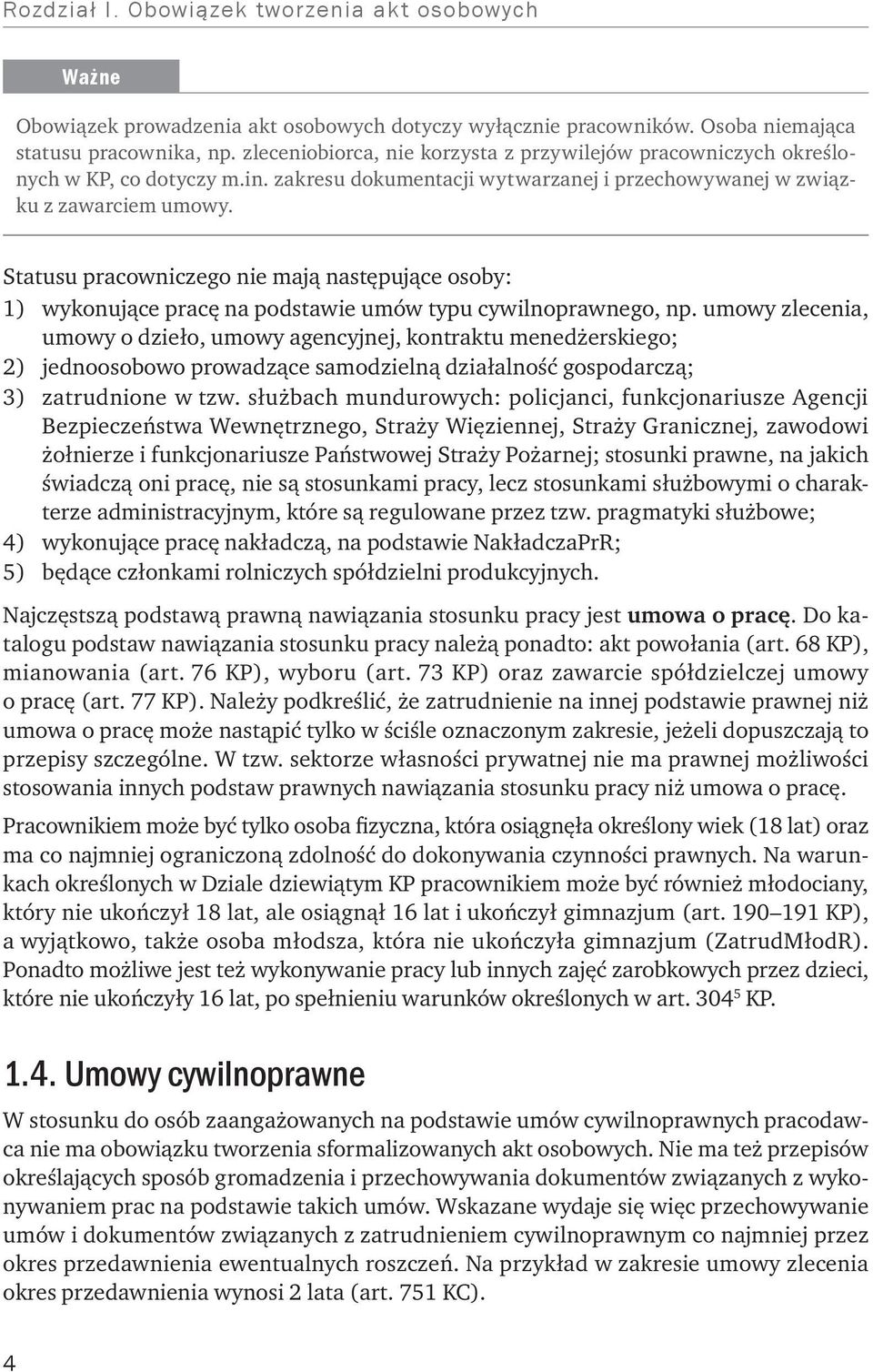 Statusu pracowniczego nie mają następujące osoby: 1) wykonujące pracę na podstawie umów typu cywilnoprawnego, np.