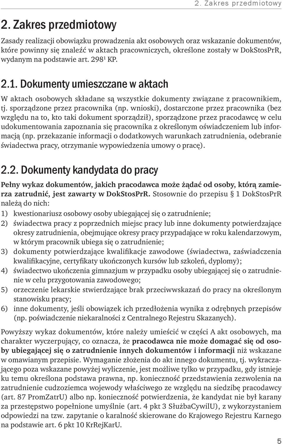 podstawie art. 298 1 KP. 2.1. Dokumenty umieszczane w aktach W aktach osobowych składane są wszystkie dokumenty związane z pracownikiem, tj. sporządzone przez pracownika (np.