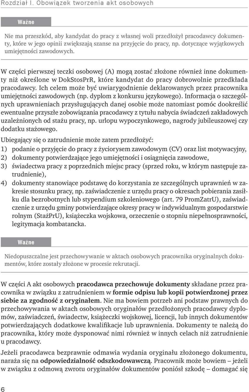 W części pierwszej teczki osobowej (A) mogą zostać złożone również inne dokumenty niż określone w DokStosPrR, które kandydat do pracy dobrowolnie przedkłada pracodawcy.