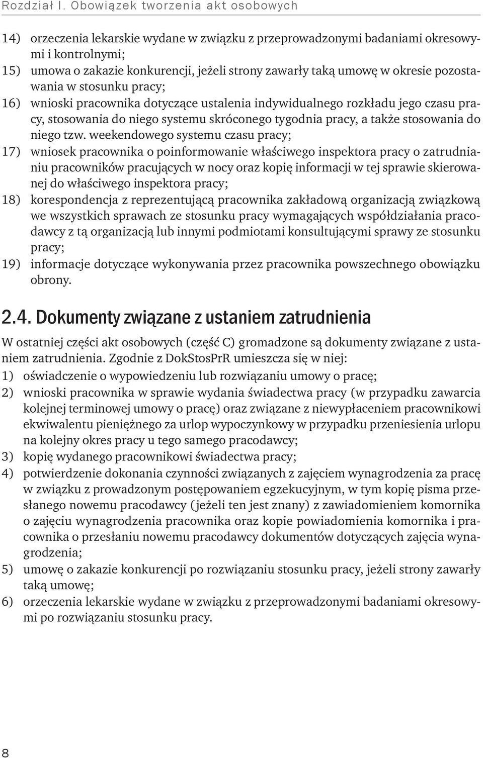 okresie pozostawania w stosunku pracy; 16) wnioski pracownika dotyczące ustalenia indywidualnego rozkładu jego czasu pracy, stosowania do niego systemu skróconego tygodnia pracy, a także stosowania