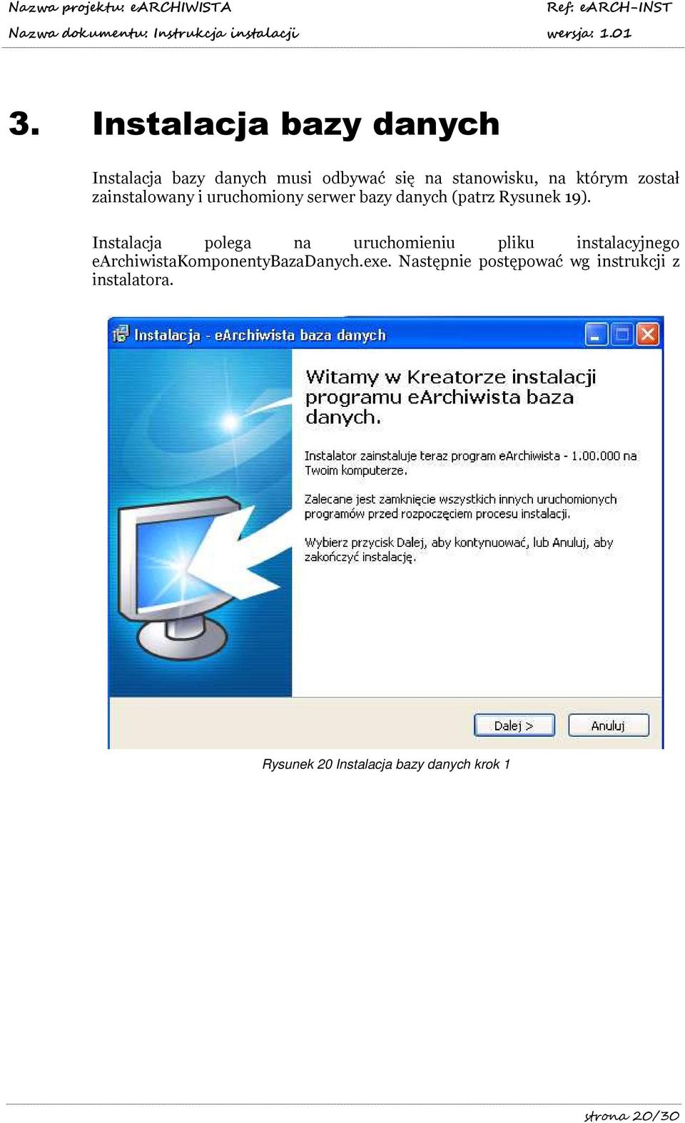 Instalacja polega na uruchomieniu pliku instalacyjnego earchiwistakomponentybazadanych.