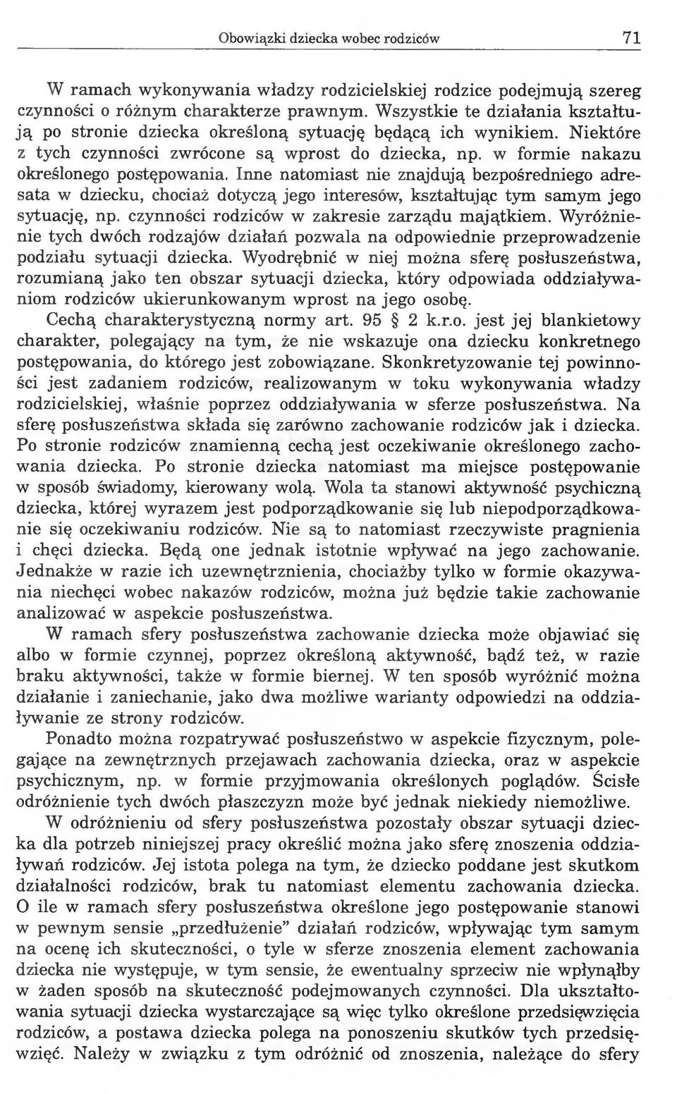 Inne natomiast nie znajdują bezpośredniego adresata w dziecku, chociaż dotyczą jego interesów, kształtując tym samym jego sytuację, np. czynności rodziców w zakresie zarządu majątkiem.