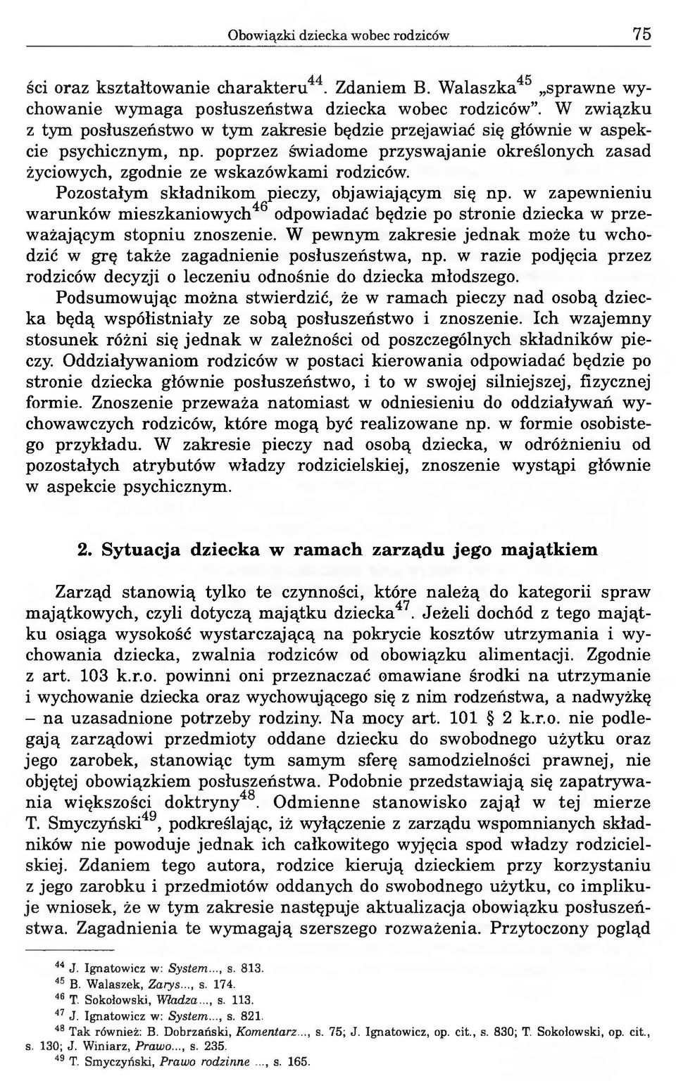 Pozostałym składnikom pieczy, objawiającym się np. w zapewnieniu warunków mieszkaniowych46 odpowiadać będzie po stronie dziecka w przeważającym stopniu znoszenie.