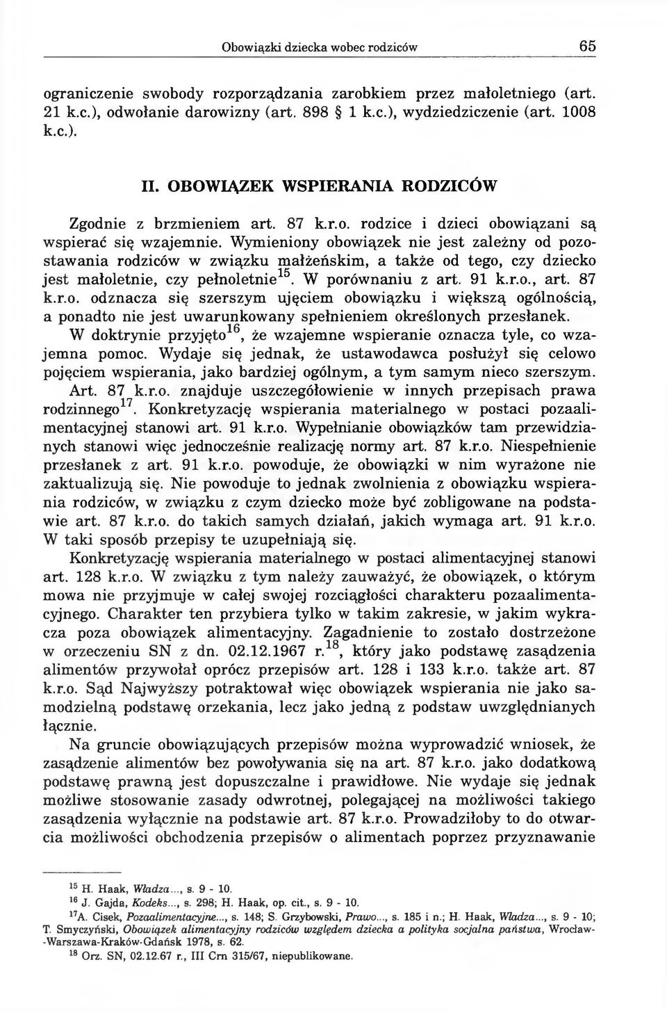 Wymieniony obowiązek nie jest zależny od pozostawania rodziców w związku małżeńskim, a także od tego, czy dziecko jest małoletnie, czy pełnoletnie15. W porównaniu z art. 91 k.r.o., art. 87 k.r.o. odznacza się szerszym ujęciem obowiązku i większą ogólnością, a ponadto nie jest uwarunkowany spełnieniem określonych przesłanek.