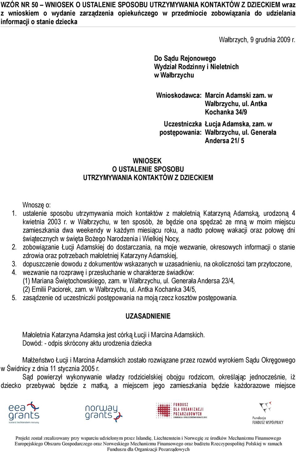 Antka Kochanka 34/9 Uczestniczka postępowania: WNIOSEK O USTALENIE SPOSOBU UTRZYMYWANIA KONTAKTÓW Z DZIECKIEM Łucja Adamska, zam. w Wałbrzychu, ul. Generała Andersa 21/ 5 Wnoszę o: 1.