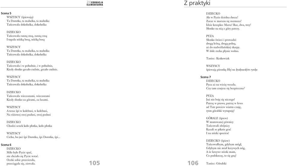 A teraz śpi w kolebusi, w kolebusi, Na różowej swej podusi, swej podusi Chodzi senek koło płotka, koło płotka Cicho, bo już śpi Dorotka, śpi Dorotka, śpi.