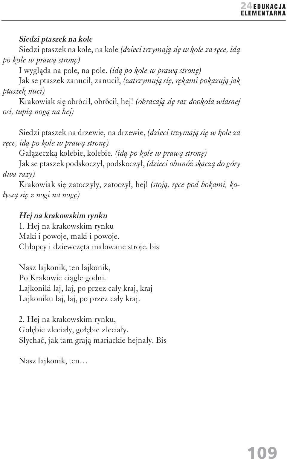 (obracają się raz dookoła własnej osi, tupią nogą na hej) Siedzi ptaszek na drzewie, na drzewie, (dzieci trzymają się w kole za ręce, idą po kole w prawą stronę) Gałązeczką kolebie, kolebie.