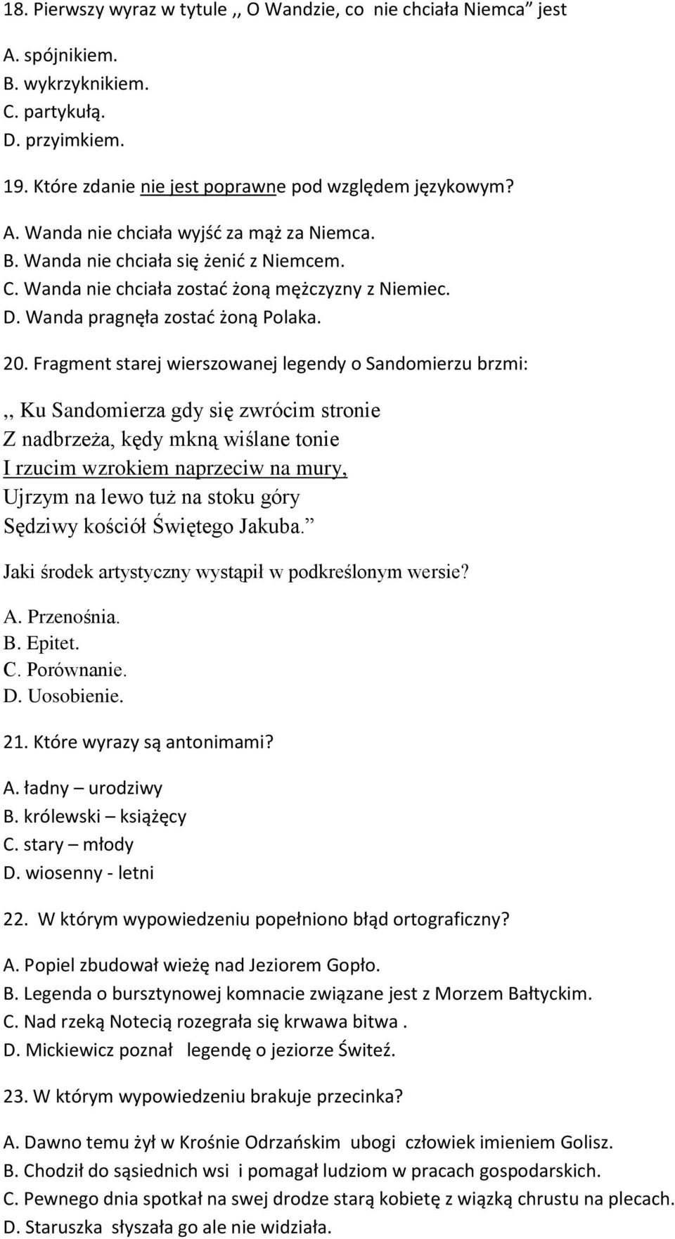 Fragment starej wierszowanej legendy o Sandomierzu brzmi:,, Ku Sandomierza gdy się zwrócim stronie Z nadbrzeża, kędy mkną wiślane tonie I rzucim wzrokiem naprzeciw na mury, Ujrzym na lewo tuż na