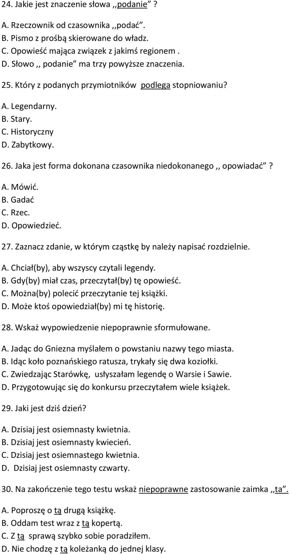 Jaka jest forma dokonana czasownika niedokonanego,, opowiadad? A. Mówid. B. Gadad C. Rzec. D. Opowiedzied. 27. Zaznacz zdanie, w którym cząstkę by należy napisad rozdzielnie. A. Chciał(by), aby wszyscy czytali legendy.