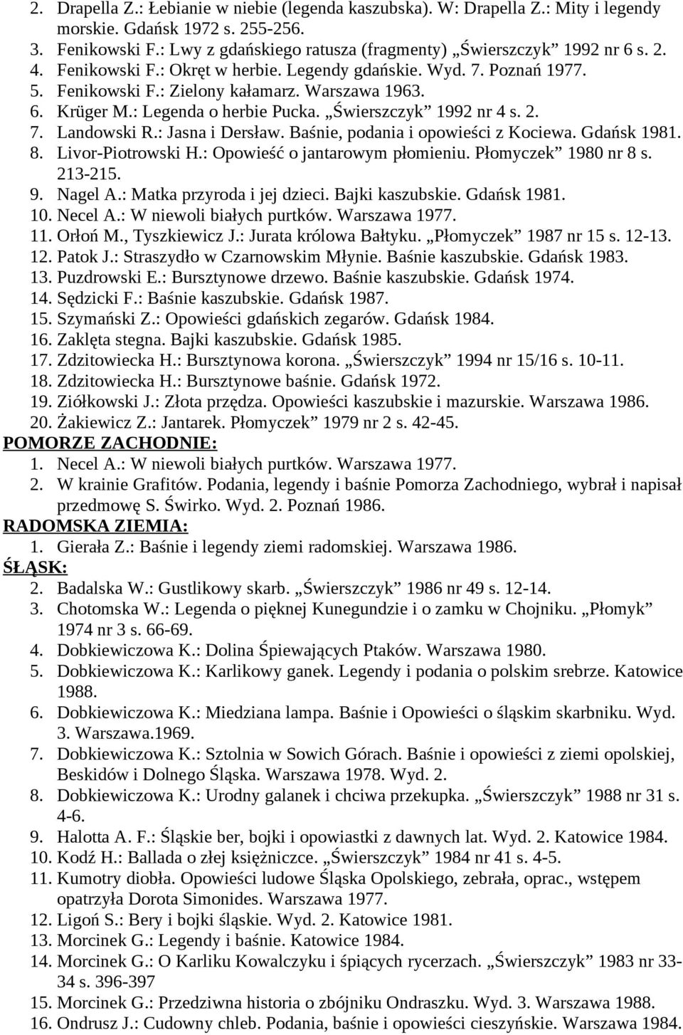 : Jasna i Dersław. Baśnie, podania i opowieści z Kociewa. Gdańsk 1981. 8. Livor-Piotrowski H.: Opowieść o jantarowym płomieniu. Płomyczek 1980 nr 8 s. 213-215. 9. Nagel A.