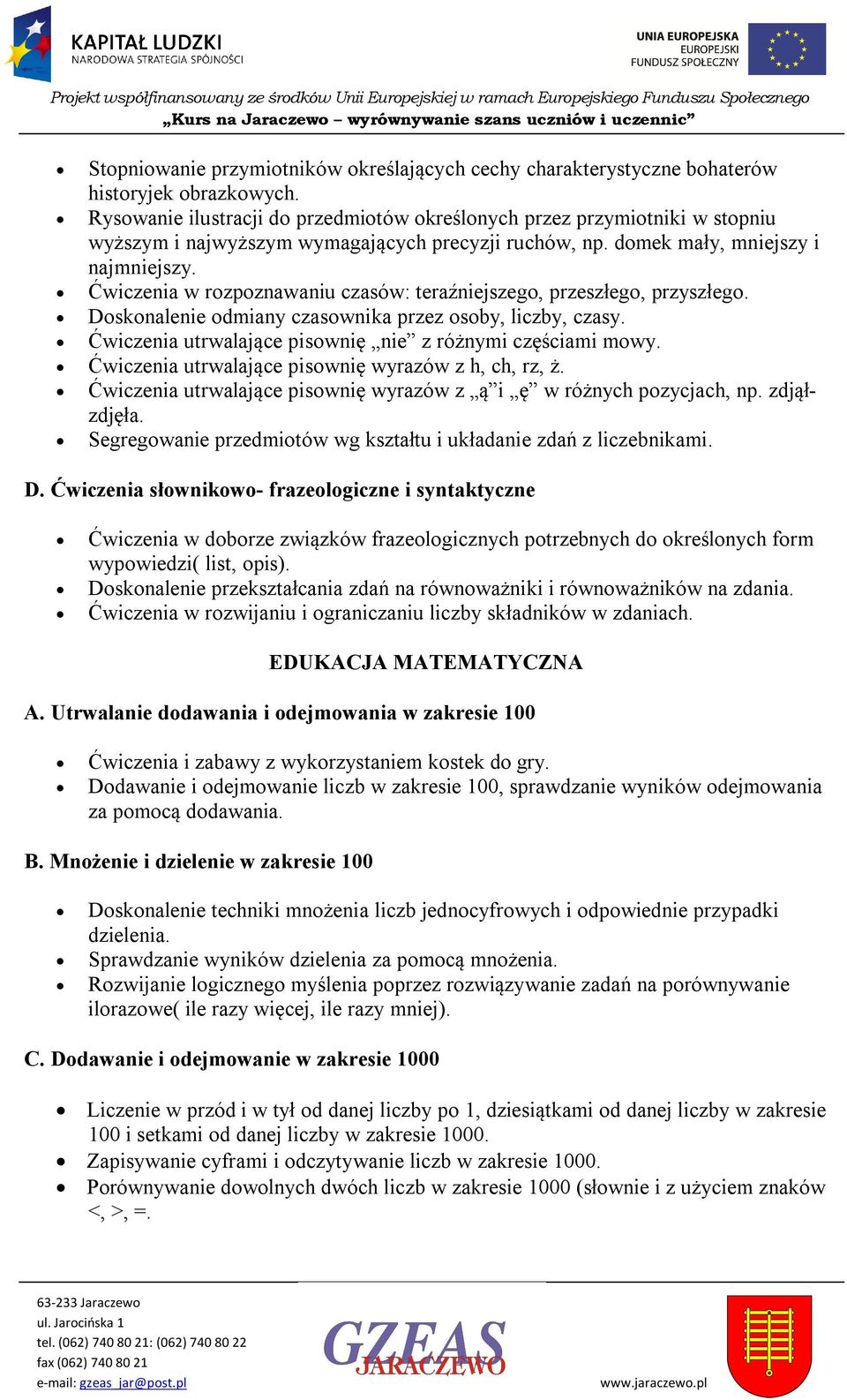 Ćwiczenia w rozpoznawaniu czasów: teraźniejszego, przeszłego, przyszłego. Doskonalenie odmiany czasownika przez osoby, liczby, czasy. Ćwiczenia utrwalające pisownię nie z różnymi częściami mowy.