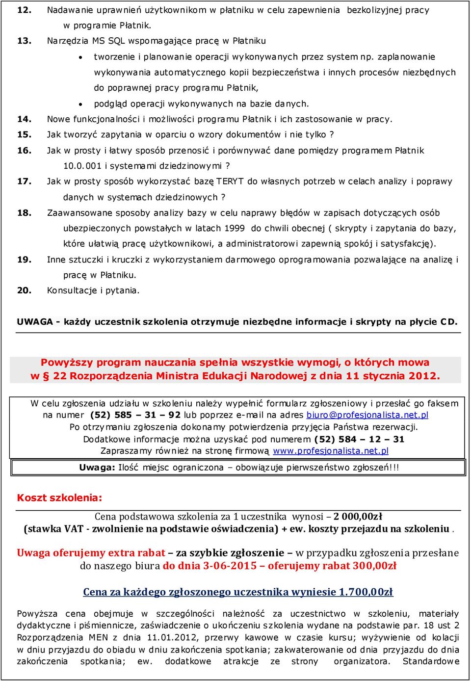 zaplanowanie wykonywania automatycznego kopii bezpieczeństwa i innych procesów niezbędnych do poprawnej pracy programu Płatnik, podgląd operacji wykonywanych na bazie danych. 14.