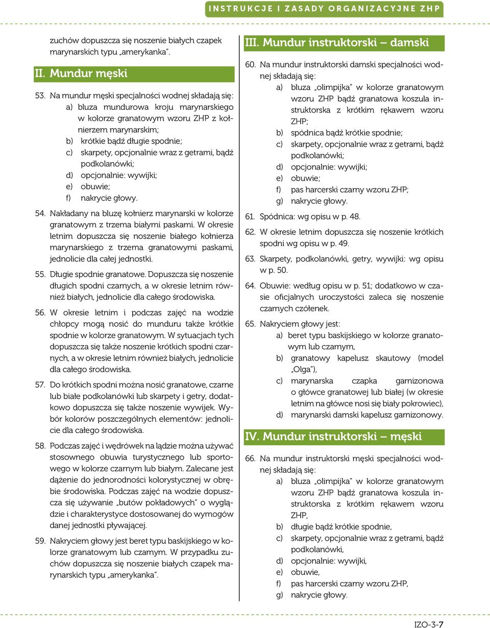 opcjonalnie wraz z getrami, bądź podkolanówki; d) opcjonalnie: wywijki; e) obuwie; f) nakrycie głowy. 54. Nakładany na bluzę kołnierz marynarski w kolorze granatowym z trzema białymi paskami.