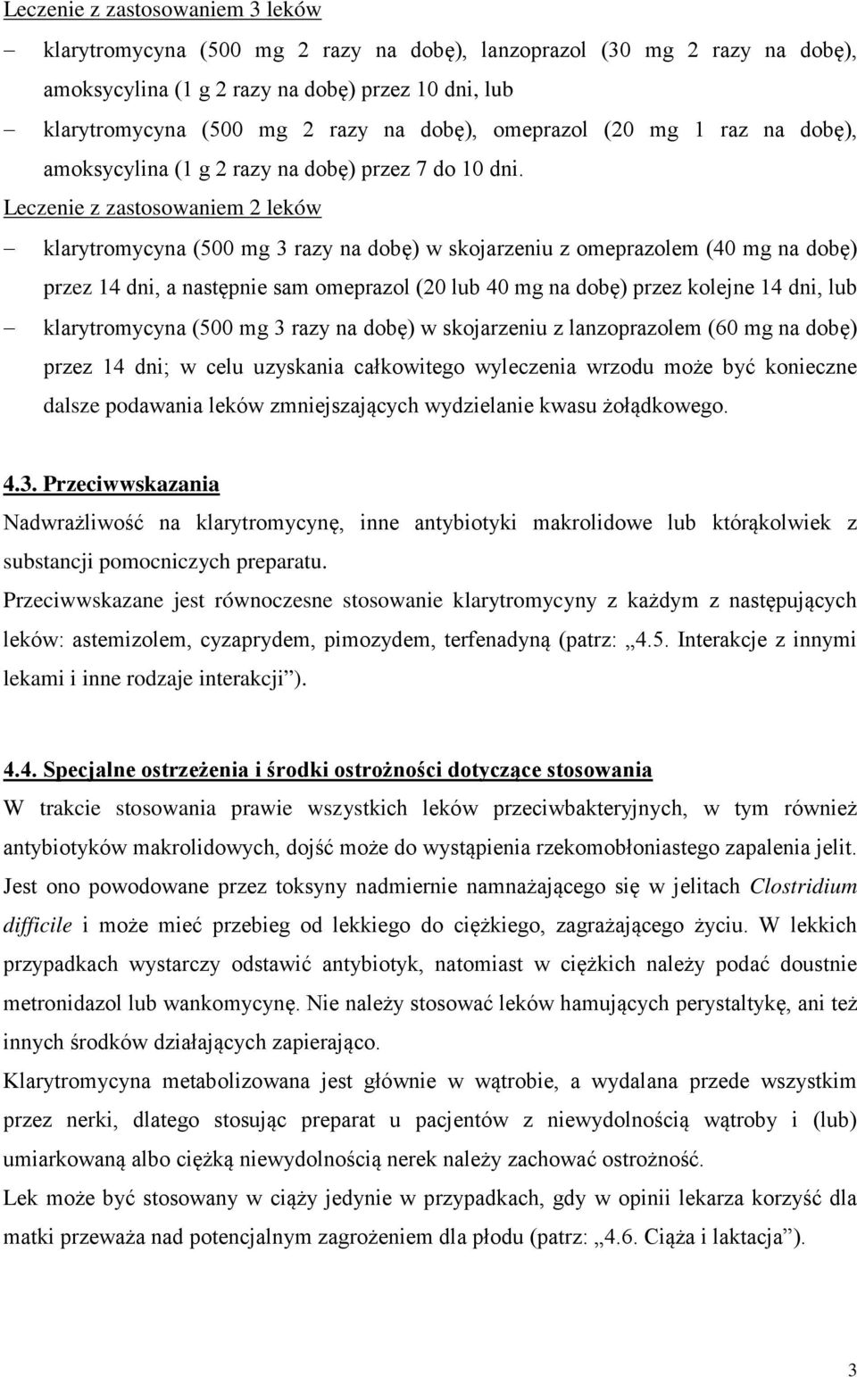 Leczenie z zastosowaniem 2 leków klarytromycyna (500 mg 3 razy na dobę) w skojarzeniu z omeprazolem (40 mg na dobę) przez 14 dni, a następnie sam omeprazol (20 lub 40 mg na dobę) przez kolejne 14