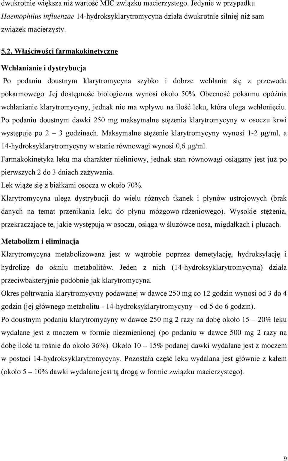 Obecność pokarmu opóźnia wchłanianie klarytromycyny, jednak nie ma wpływu na ilość leku, która ulega wchłonięciu.